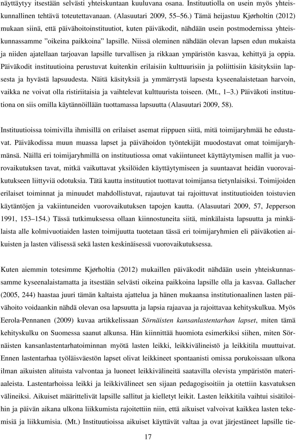 Niissä oleminen nähdään olevan lapsen edun mukaista ja niiden ajatellaan tarjoavan lapsille turvallisen ja rikkaan ympäristön kasvaa, kehittyä ja oppia.