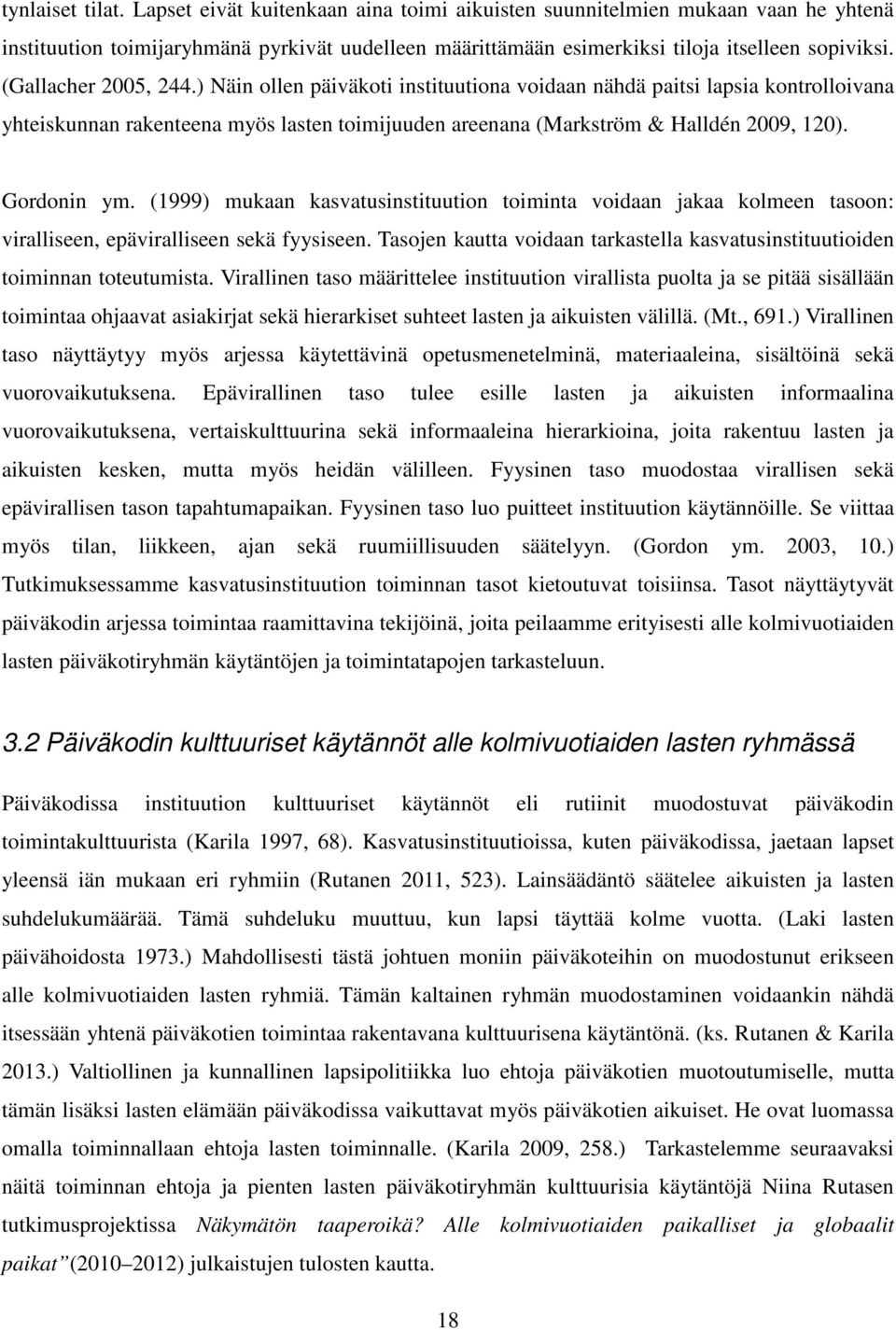 Gordonin ym. (1999) mukaan kasvatusinstituution toiminta voidaan jakaa kolmeen tasoon: viralliseen, epäviralliseen sekä fyysiseen.