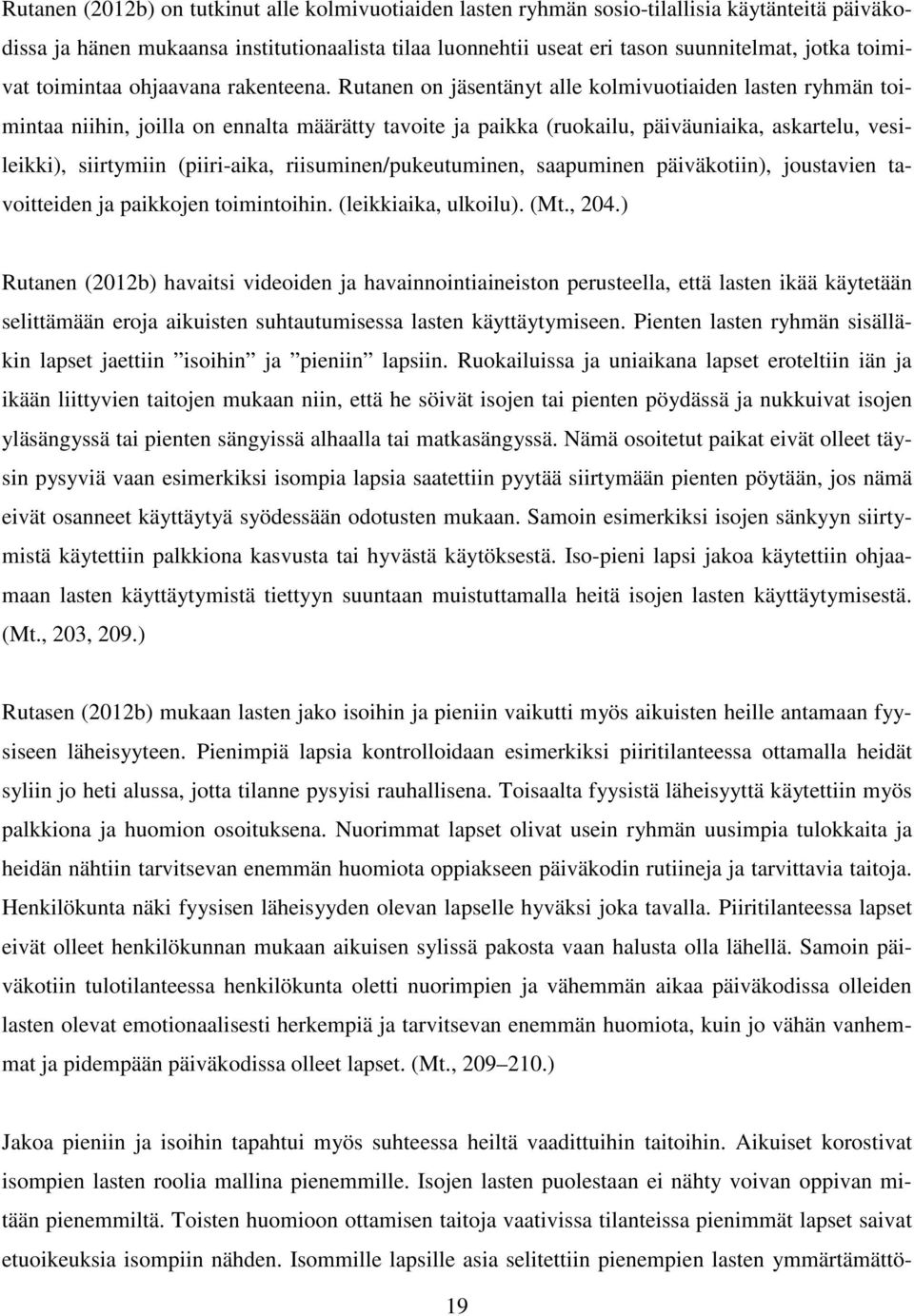 Rutanen on jäsentänyt alle kolmivuotiaiden lasten ryhmän toimintaa niihin, joilla on ennalta määrätty tavoite ja paikka (ruokailu, päiväuniaika, askartelu, vesileikki), siirtymiin (piiri-aika,