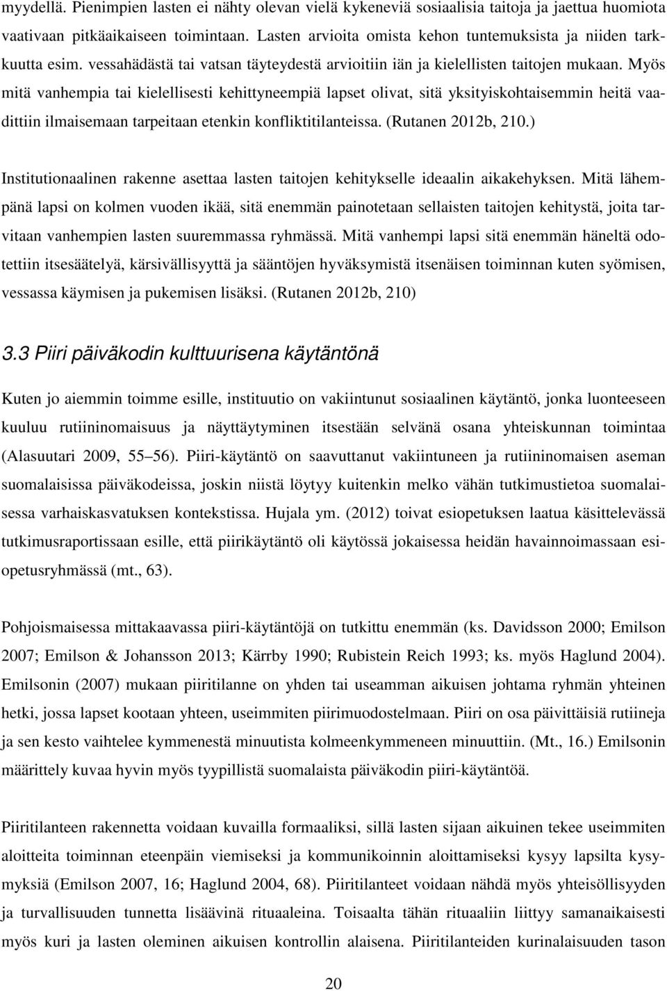 Myös mitä vanhempia tai kielellisesti kehittyneempiä lapset olivat, sitä yksityiskohtaisemmin heitä vaadittiin ilmaisemaan tarpeitaan etenkin konfliktitilanteissa. (Rutanen 2012b, 210.