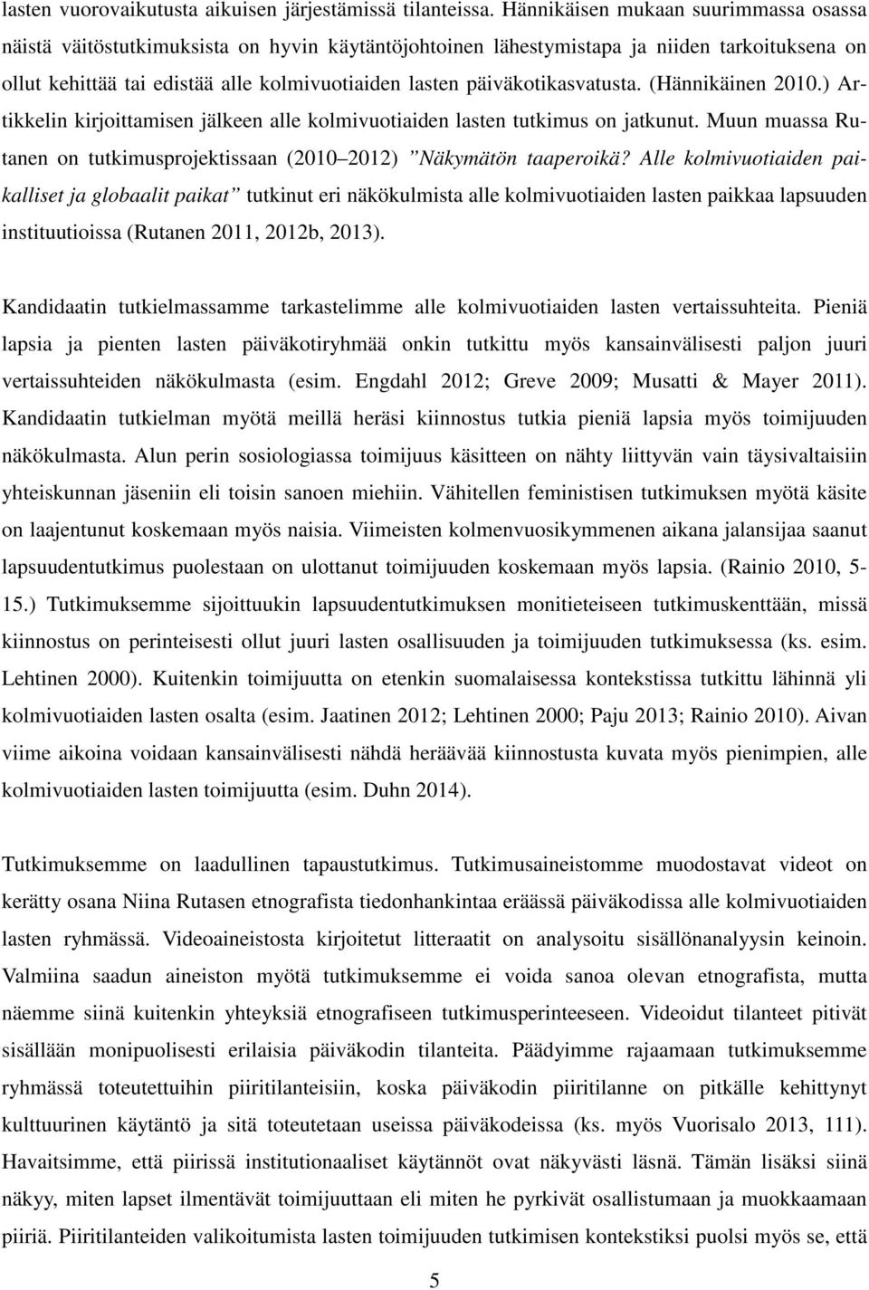 päiväkotikasvatusta. (Hännikäinen 2010.) Artikkelin kirjoittamisen jälkeen alle kolmivuotiaiden lasten tutkimus on jatkunut.