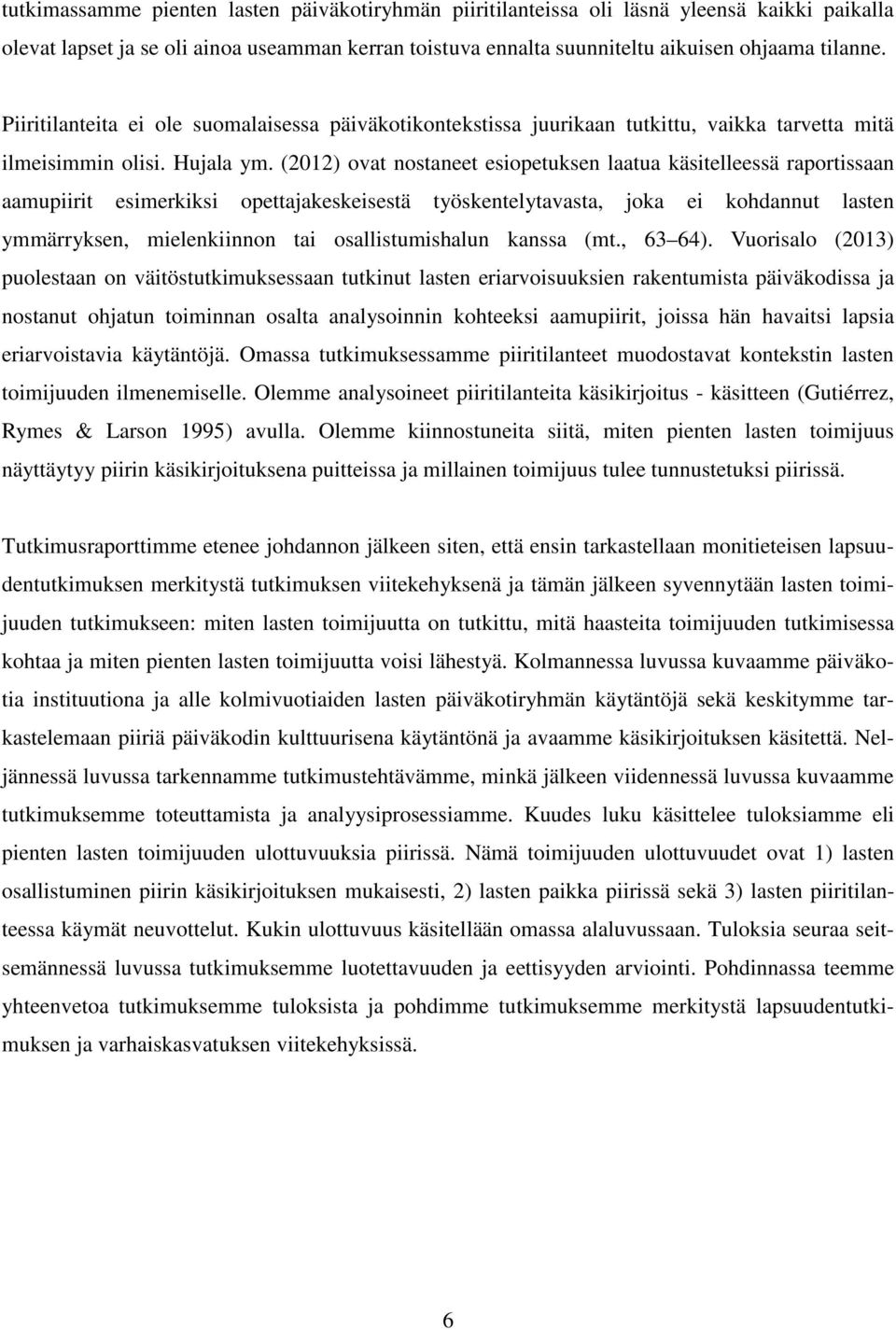 (2012) ovat nostaneet esiopetuksen laatua käsitelleessä raportissaan aamupiirit esimerkiksi opettajakeskeisestä työskentelytavasta, joka ei kohdannut lasten ymmärryksen, mielenkiinnon tai