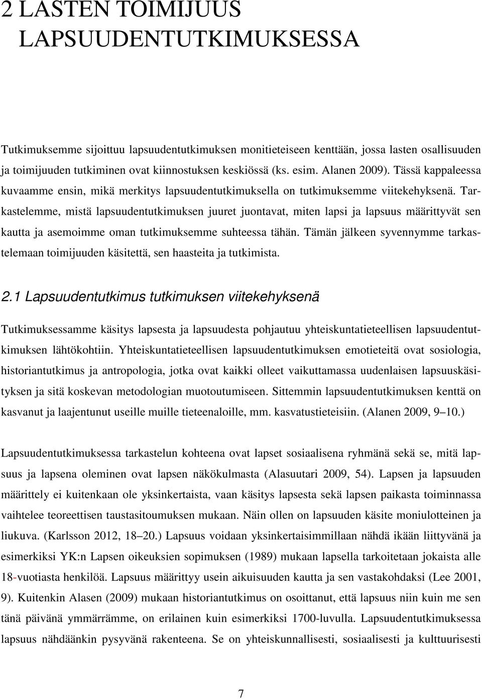 Tarkastelemme, mistä lapsuudentutkimuksen juuret juontavat, miten lapsi ja lapsuus määrittyvät sen kautta ja asemoimme oman tutkimuksemme suhteessa tähän.