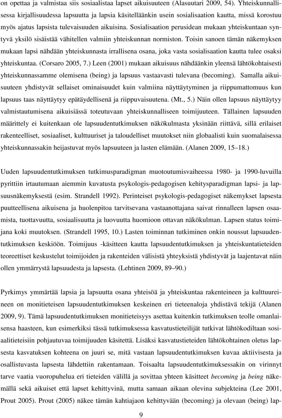 Sosialisaation perusidean mukaan yhteiskuntaan syntyvä yksilö sisäistää vähitellen valmiin yhteiskunnan normiston.