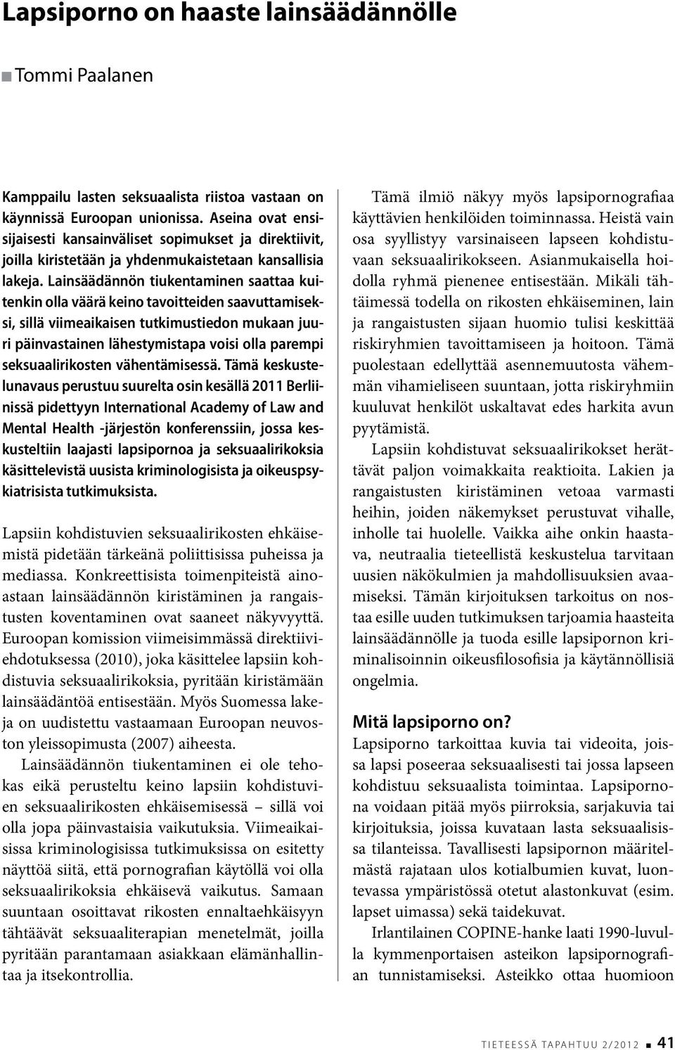 Lainsäädännön tiukentaminen saattaa kuitenkin olla väärä keino tavoitteiden saavuttamiseksi, sillä viimeaikaisen tutkimustiedon mukaan juuri päinvastainen lähestymistapa voisi olla parempi