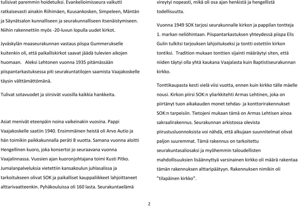 Aleksi Lehtonen vuonna 1935 pitämässään piispantarkastuksessa piti seurakuntatilojen saamista Vaajakoskelle täysin välttämättömänä. Tulivat sotavuodet ja siirsivät vuosilla kaikkia hankkeita.