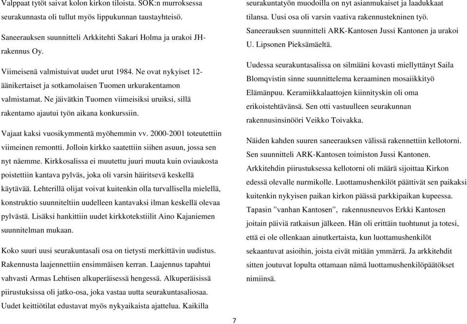 Ne jäivätkin Tuomen viimeisiksi uruiksi, sillä rakentamo ajautui työn aikana konkurssiin. Vajaat kaksi vuosikymmentä myöhemmin vv. 2000-2001 toteutettiin viimeinen remontti.