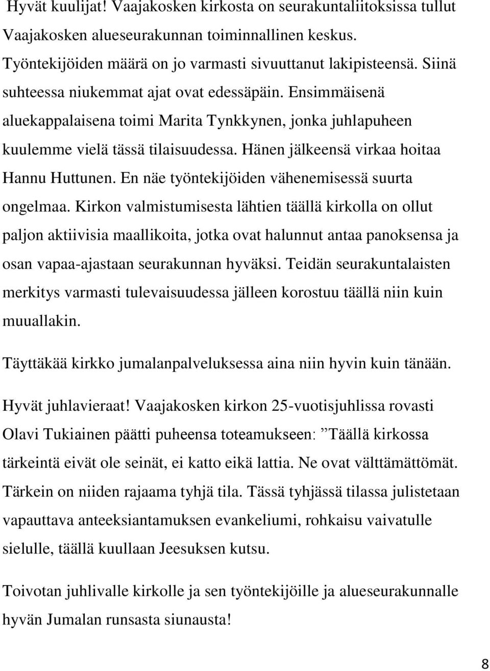 Hänen jälkeensä virkaa hoitaa Hannu Huttunen. En näe työntekijöiden vähenemisessä suurta ongelmaa.