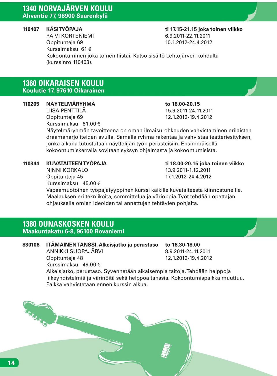 4.2012 Kurssimaksu 61,00 Näytelmäryhmän tavoitteena on oman ilmaisurohkeuden vahvistaminen erilaisten draamaharjoitteiden avulla.