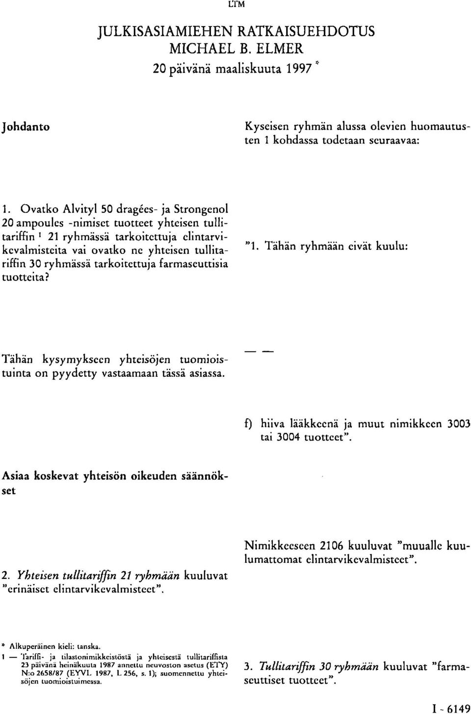 tarkoitettuja farmaseuttisia tuotteita? "1. Tähän ryhmään eivät kuulu: Tähän kysymykseen yhteisöjen tuomioistuinta on pyydetty vastaamaan tässä asiassa.