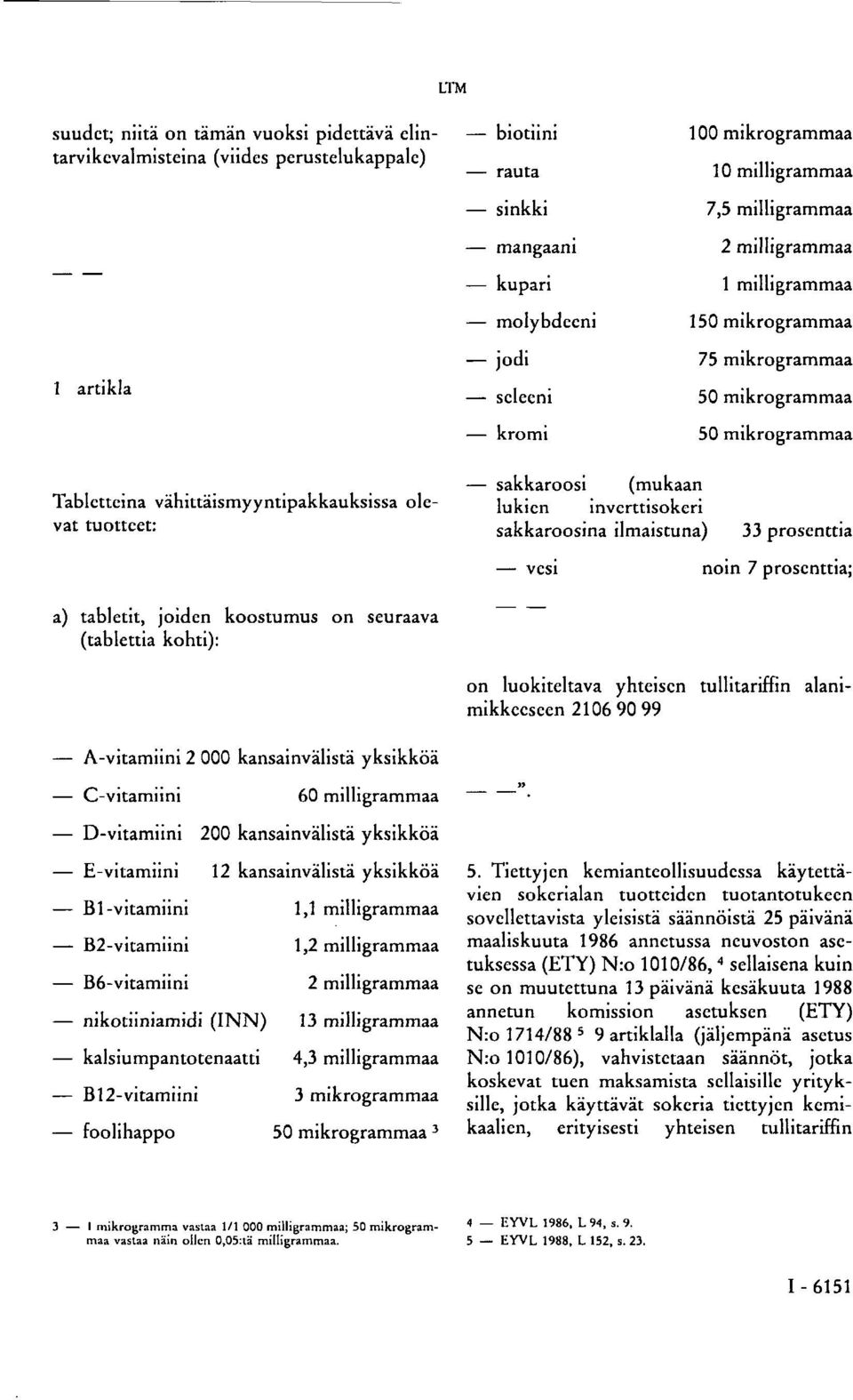 lukien inverttisokeri sakkaroosina ilmaistuna) 33 prosenttia vesi noin 7 prosenttia; a) tabletit, joiden koostumus on seuraava (tablettia kohti): on luokiteltava yhteisen tullitariffin