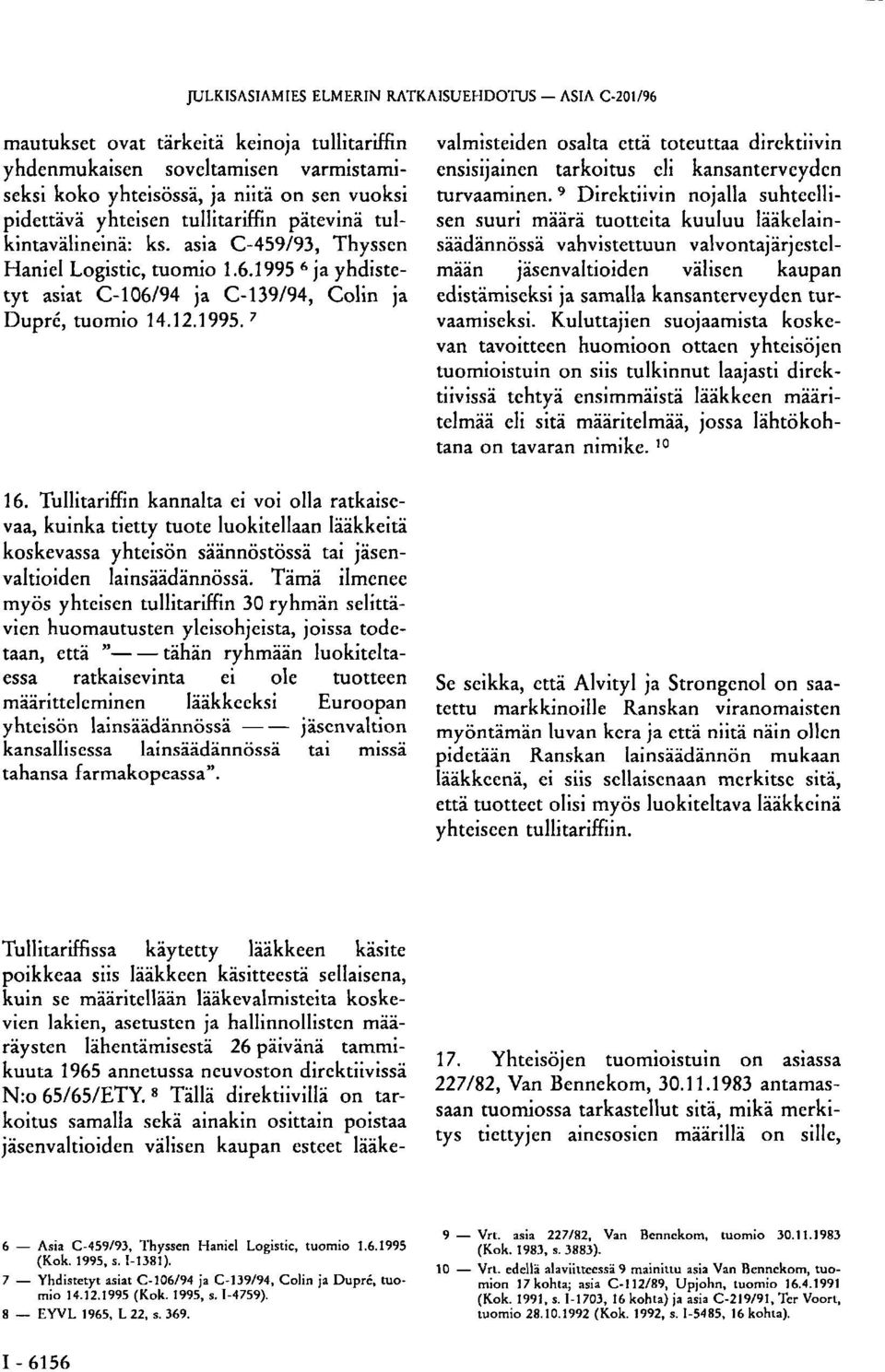 6 ja yhdistetyt asiat C-106/94 ja C-139/94, Colin ja Duprć, tuomio 14.12.1995. 7 valmisteiden osalta että toteuttaa direktiivin ensisijainen tarkoitus eli kansanterveyden turvaaminen.