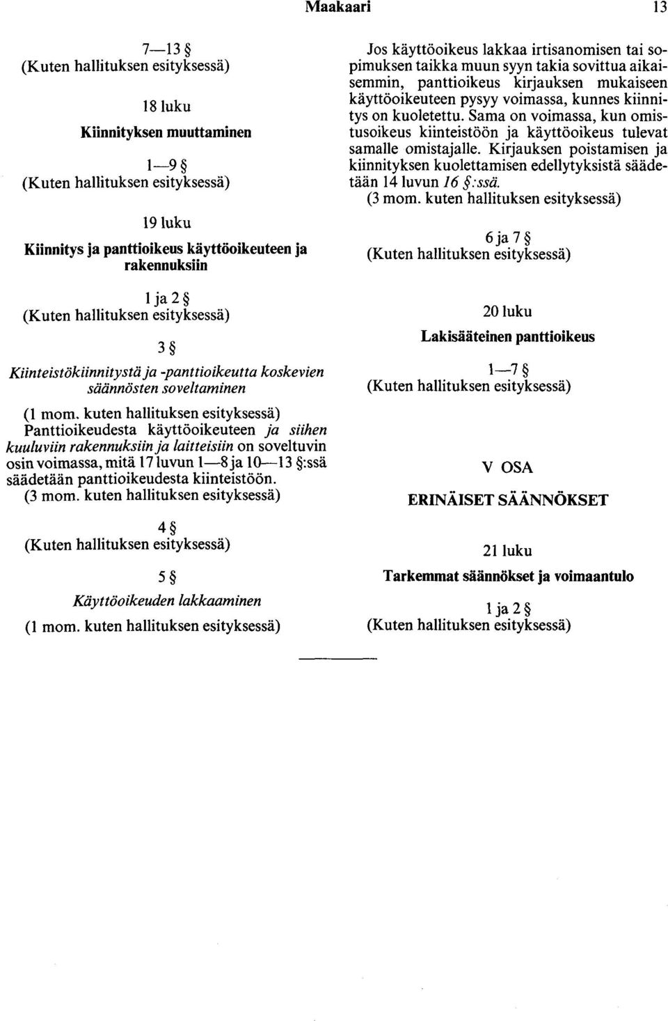 kuten hallituksen esityksessä) Panttioikeudesta käyttöoikeuteen ja siihen kuuluviin rakennuksiin ja laitteisiin on sove1tuvin osin voimassa, mitä 171uvun 1-8 ja 10-13 :ssä säädetään panttioikeudesta