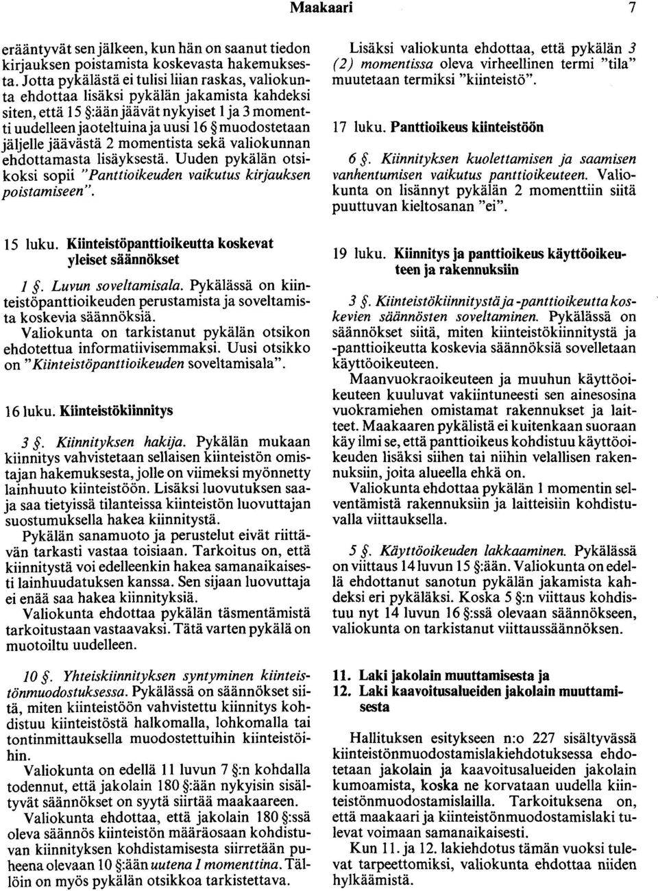 jäävästä 2 momentista sekä valiokunnan ehdottamasta lisäyksestä. Uuden pykälän otsikoksi sopii "Panttioikeuden vaikutus kirjauksen poistamiseen". 15 luku.