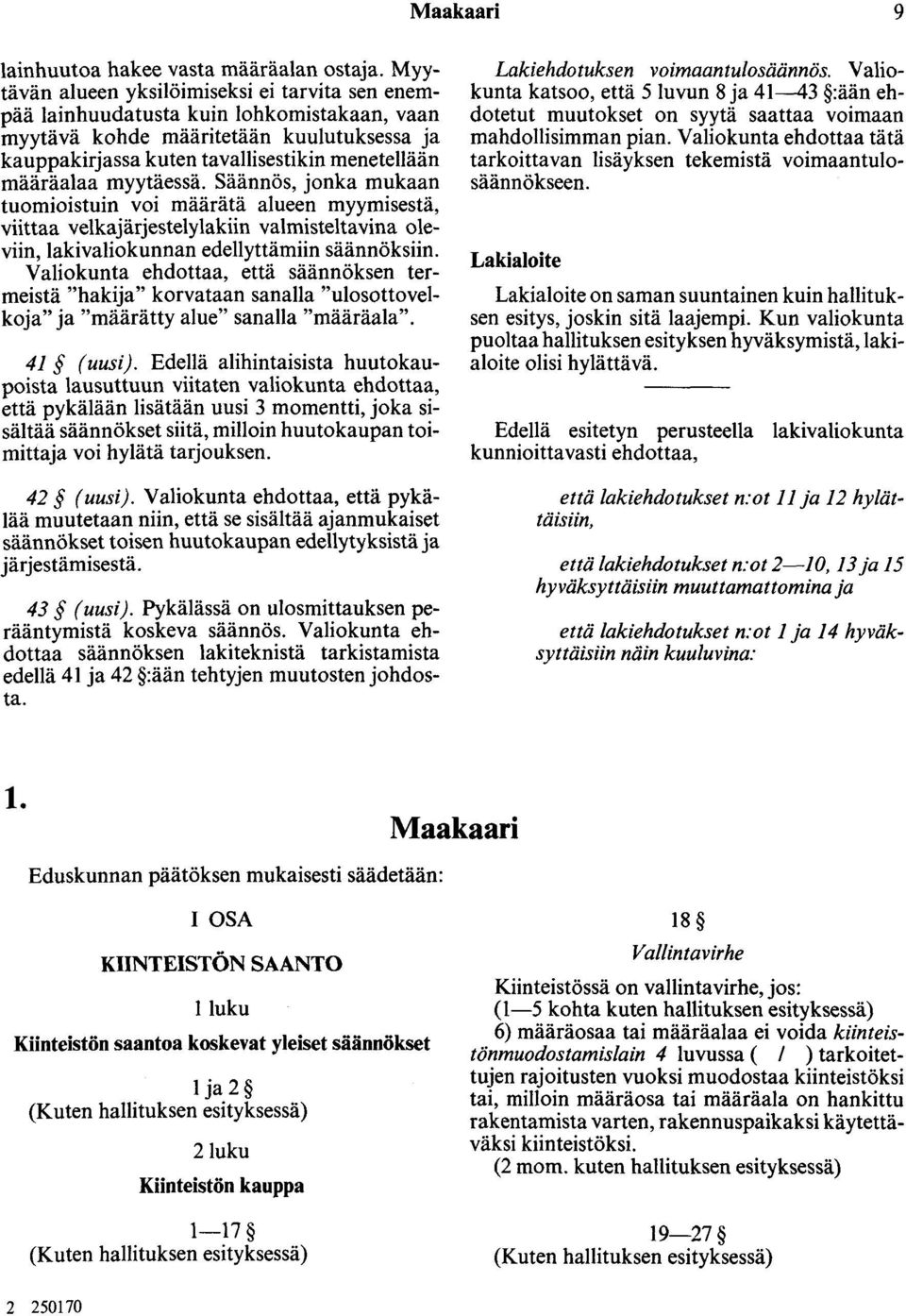 myytäessä. Säännös, jonka mukaan tuomioistuin voi määrätä alueen myymisestä, viittaa velkajärjestelylakiin valmisteltavina oleviin, lakivaliokunnan edellyttämiin säännöksiin.