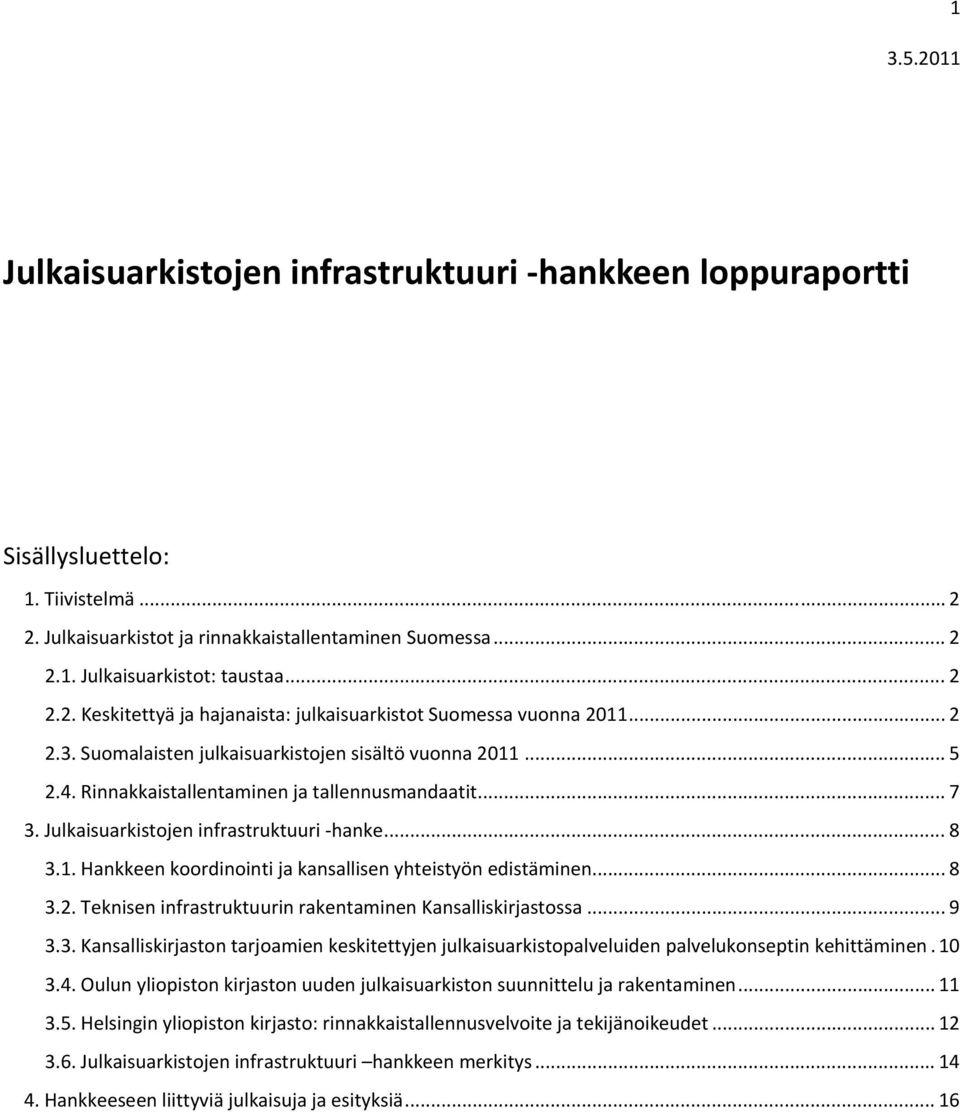 Julkaisuarkistojen infrastruktuuri hanke... 8 3.1. Hankkeen koordinointi ja kansallisen yhteistyön edistäminen... 8 3.2. Teknisen infrastruktuurin rakentaminen Kansalliskirjastossa... 9 3.3. Kansalliskirjaston tarjoamien keskitettyjen julkaisuarkistopalveluiden palvelukonseptin kehittäminen.