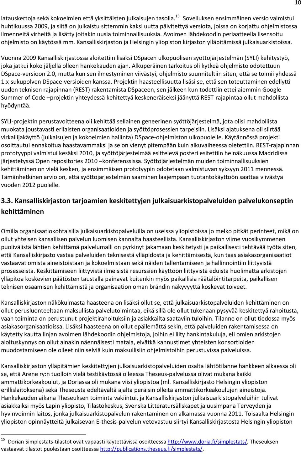 joitakin uusia toiminnallisuuksia. Avoimen lähdekoodin periaatteella lisensoitu ohjelmisto on käytössä mm. Kansalliskirjaston ja Helsingin yliopiston kirjaston ylläpitämissä julkaisuarkistoissa.