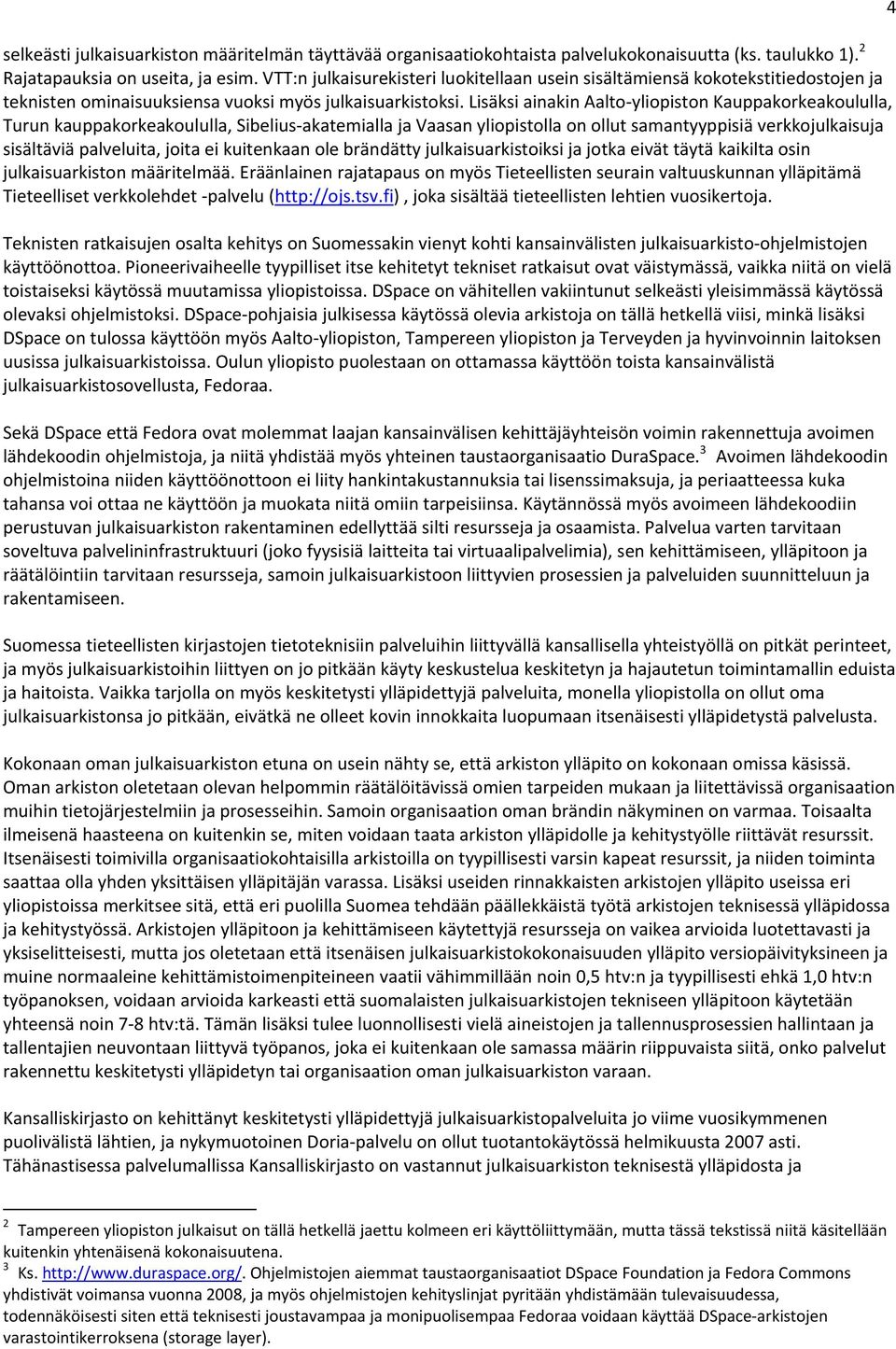 Lisäksi ainakin Aalto yliopiston Kauppakorkeakoululla, Turun kauppakorkeakoululla, Sibelius akatemialla ja Vaasan yliopistolla on ollut samantyyppisiä verkkojulkaisuja sisältäviä palveluita, joita ei