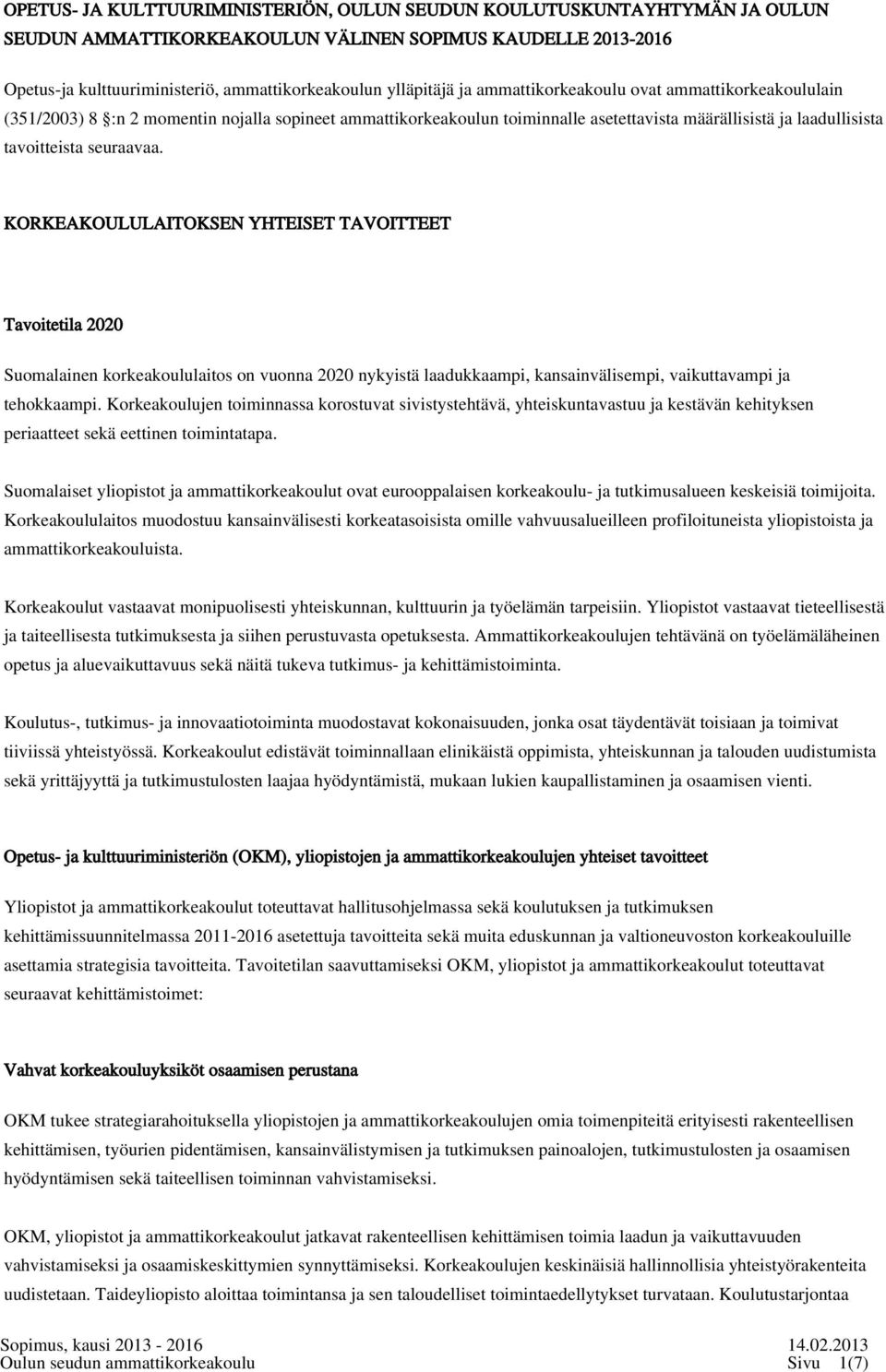KORKEAKOULULAITOKSEN YHTEISET TAVOITTEET Tavoitetila 2020 Suomalainen korkeakoululaitos on vuonna 2020 nykyistä laadukkaampi, kansainvälisempi, vaikuttavampi ja tehokkaampi.
