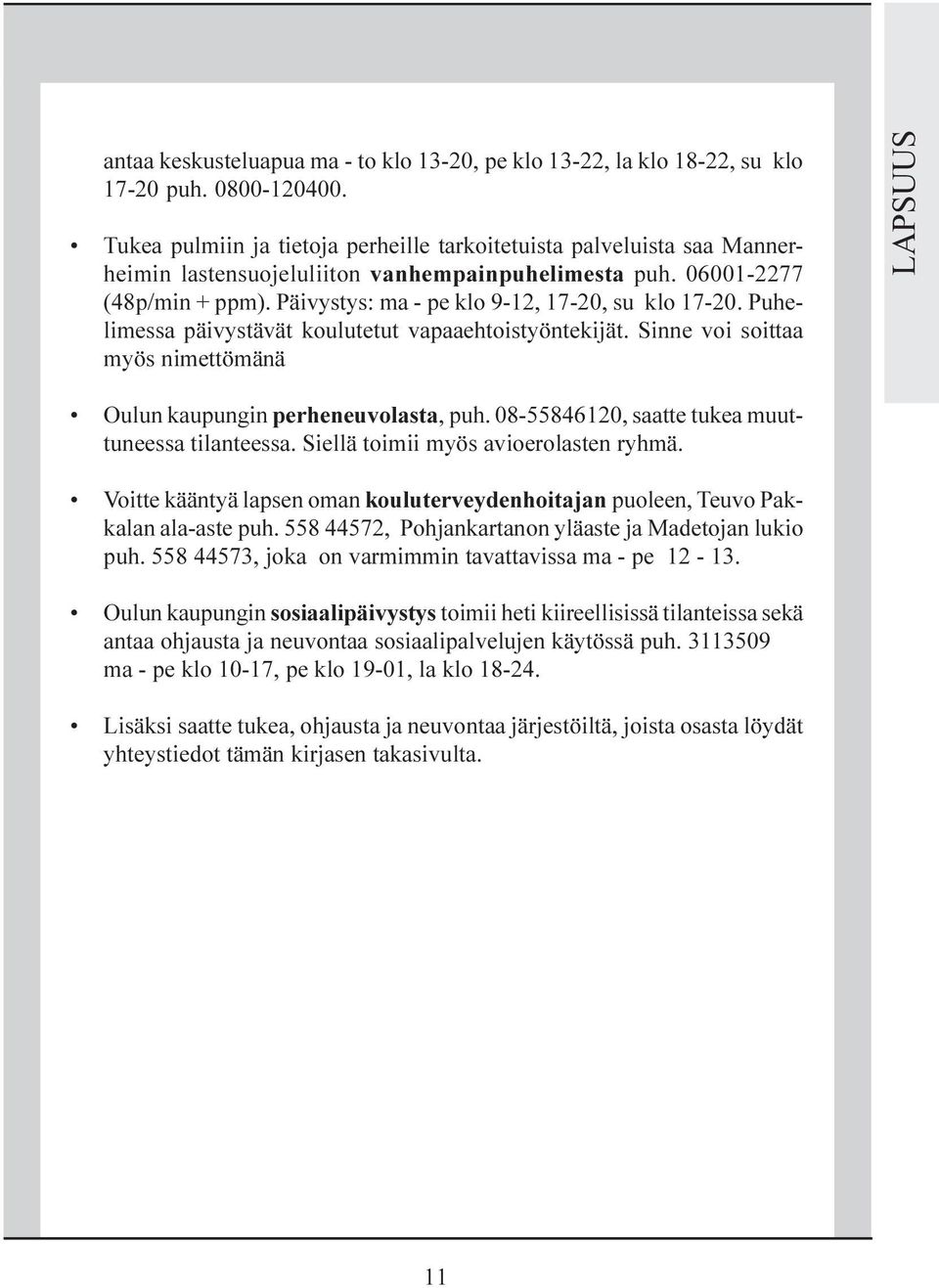 Päivystys: ma - pe klo 9-12, 17-20, su klo 17-20. Puhelimessa päivystävät koulutetut vapaaehtoistyöntekijät. Sinne voi soittaa myös nimettömänä LAPSUUS Oulun kaupungin perheneuvolasta, puh.