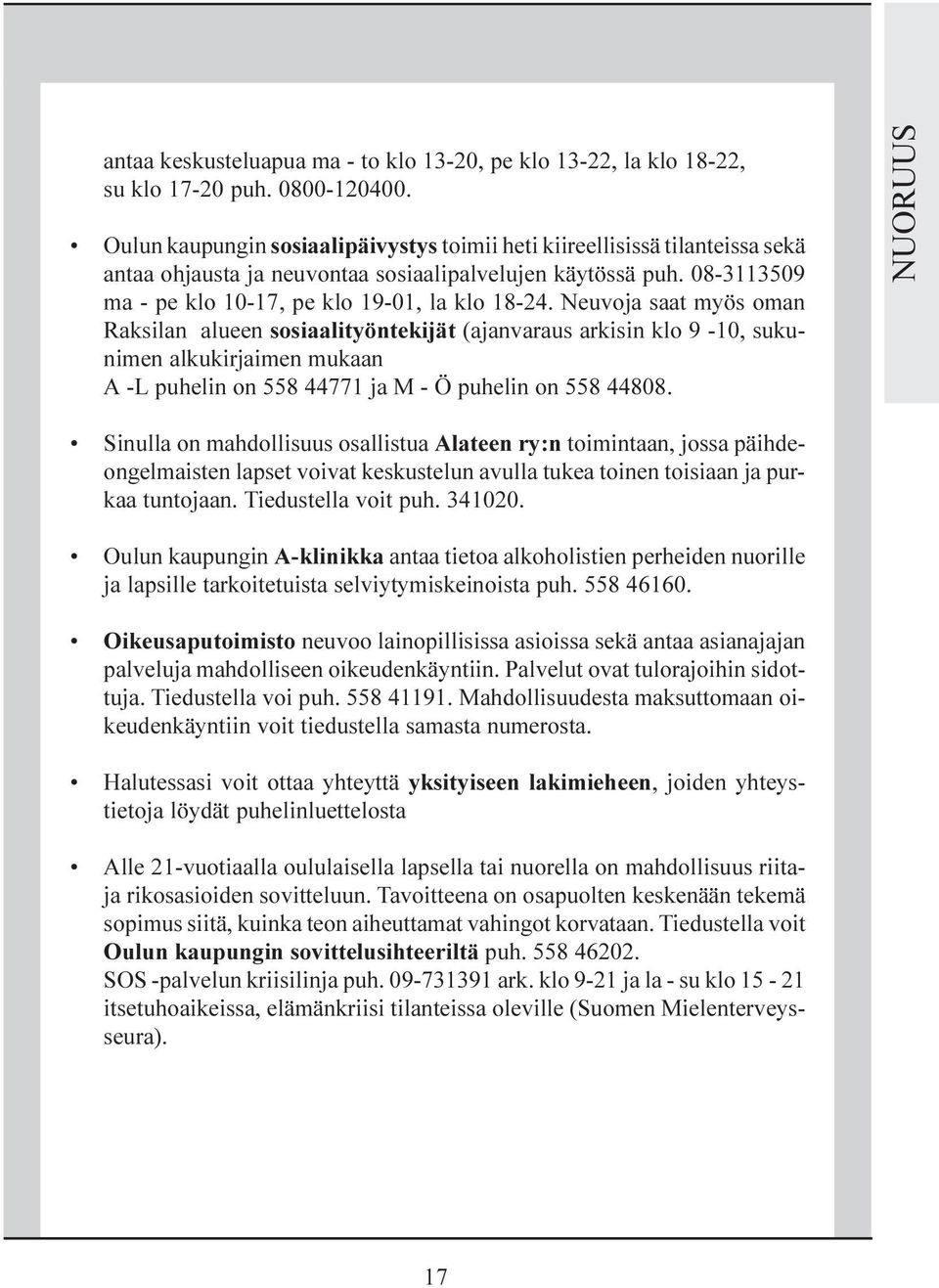 Neuvoja saat myös oman Raksilan alueen sosiaalityöntekijät (ajanvaraus arkisin klo 9-10, sukunimen alkukirjaimen mukaan A -L puhelin on 558 44771 ja M - Ö puhelin on 558 44808.