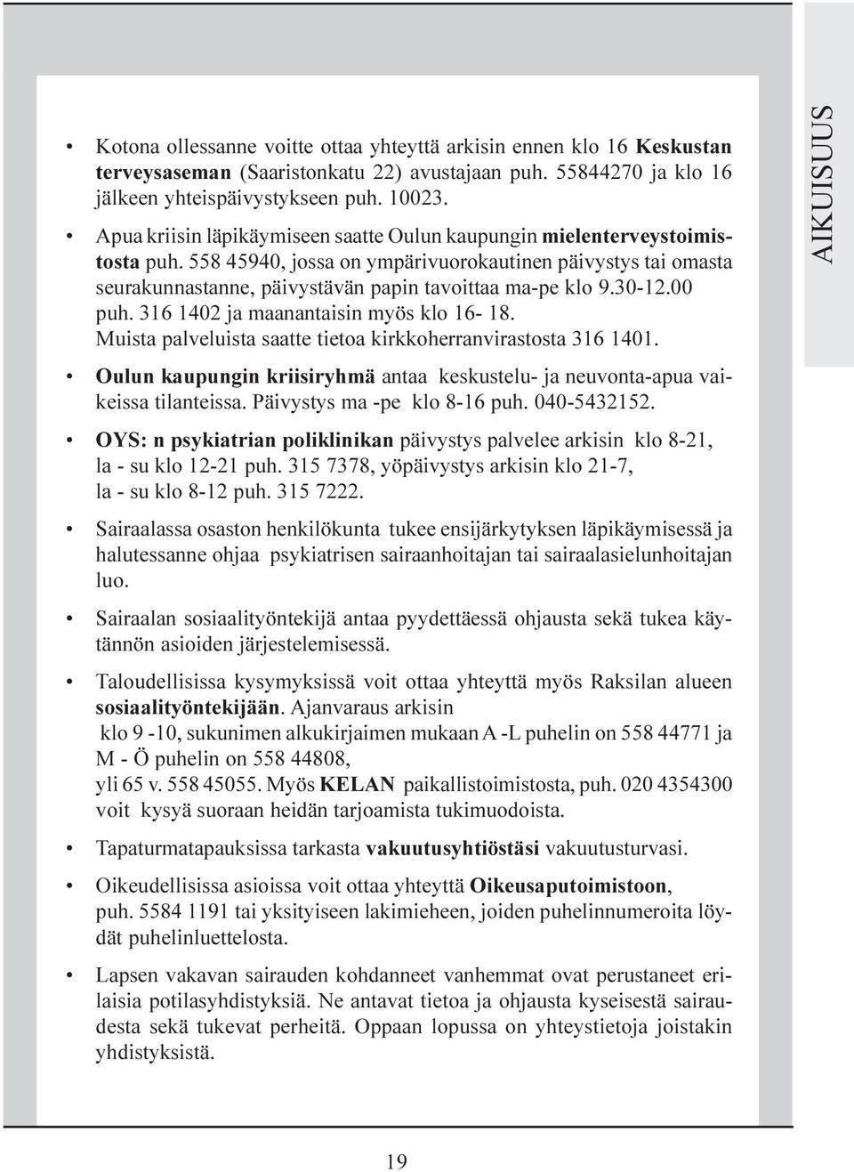 30-12.00 puh. 316 1402 ja maanantaisin myös klo 16-18. Muista palveluista saatte tietoa kirkkoherranvirastosta 316 1401.