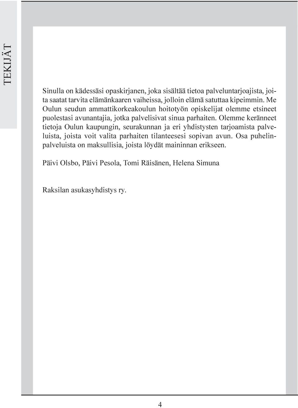 Olemme keränneet tietoja Oulun kaupungin, seurakunnan ja eri yhdistysten tarjoamista palveluista, joista voit valita parhaiten tilanteesesi sopivan avun.