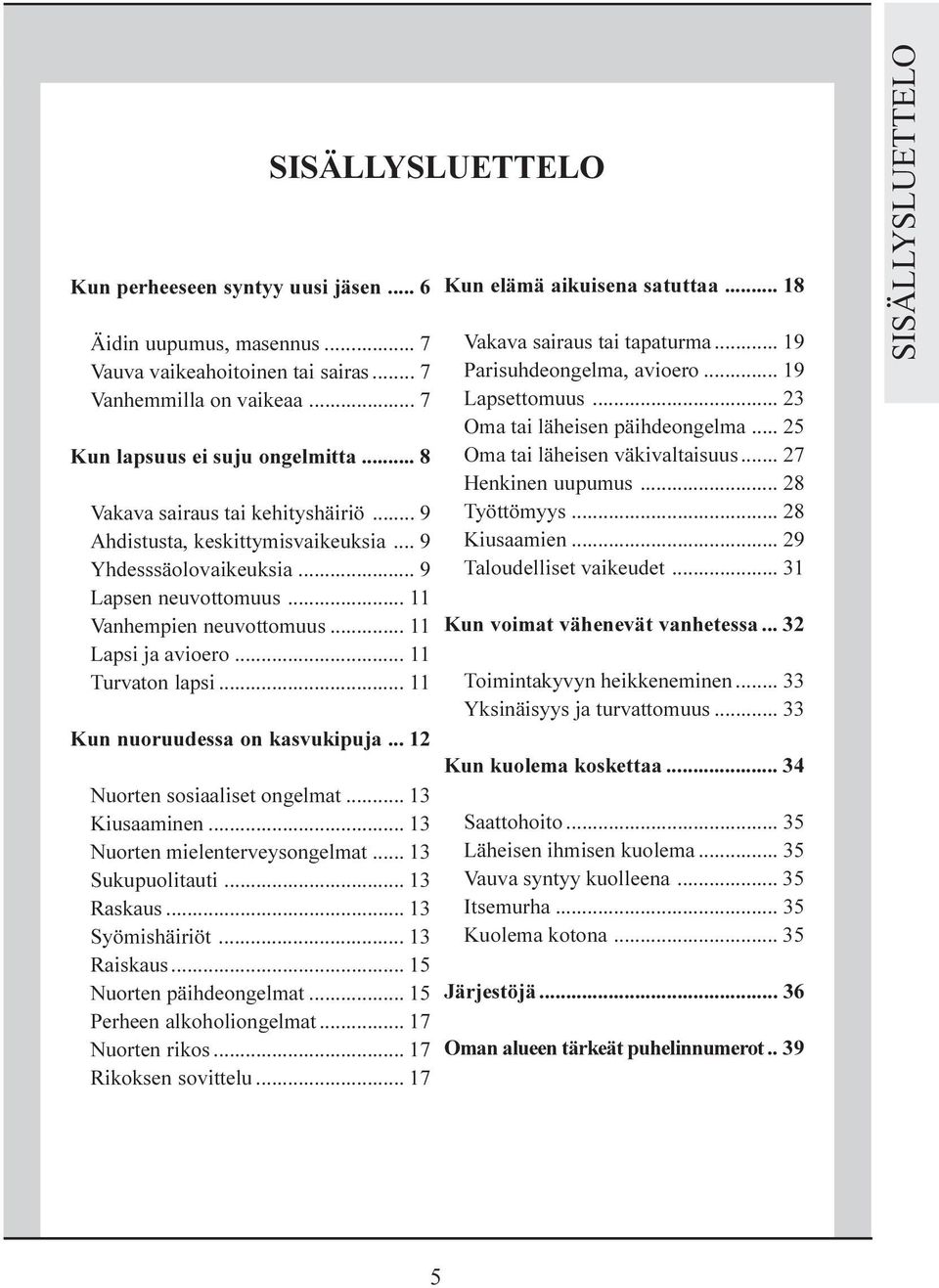 .. 12 Nuorten sosiaaliset ongelmat... 13 Kiusaaminen... 13 Nuorten mielenterveysongelmat... 13 Sukupuolitauti... 13 Raskaus... 13 Syömishäiriöt... 13 Raiskaus... 15 Nuorten päihdeongelmat.