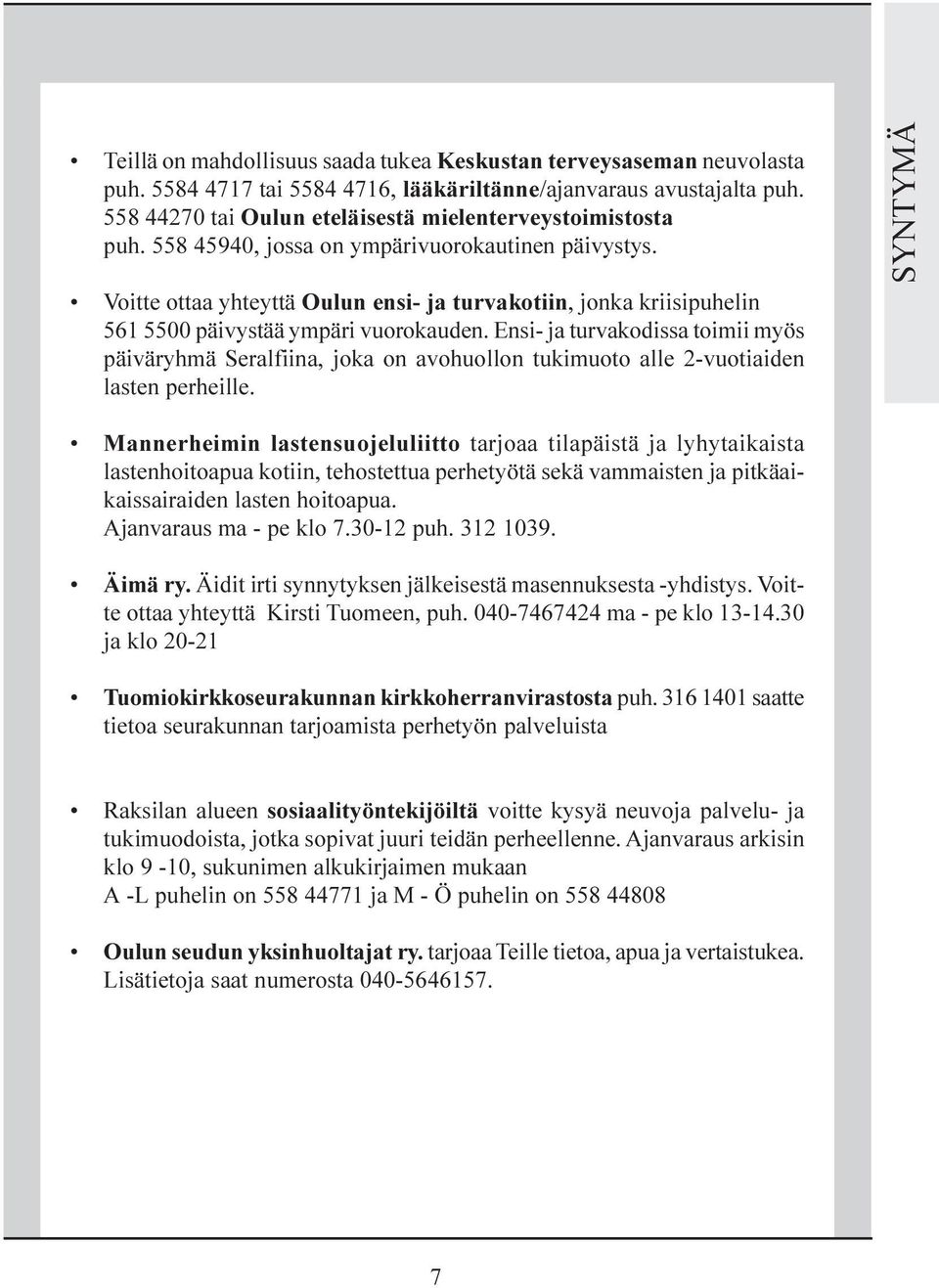 Voitte ottaa yhteyttä Oulun ensi- ja turvakotiin, jonka kriisipuhelin 561 5500 päivystää ympäri vuorokauden.