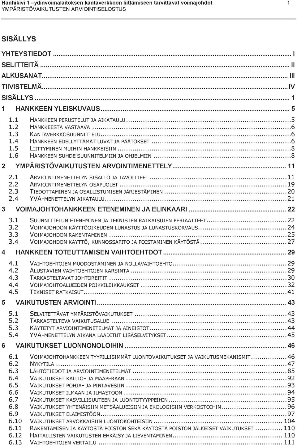 6 HANKKEEN SUHDE SUUNNITELMIIN JA OHJELMIIN... 8 2 YMPÄRISTÖVAIKUTUSTEN ARVOINTIMENETTELY... 11 2.1 ARVIOINTIMENETTELYN SISÄLTÖ JA TAVOITTEET... 11 2.2 ARVIOINTIMENETTELYN OSAPUOLET... 19 2.