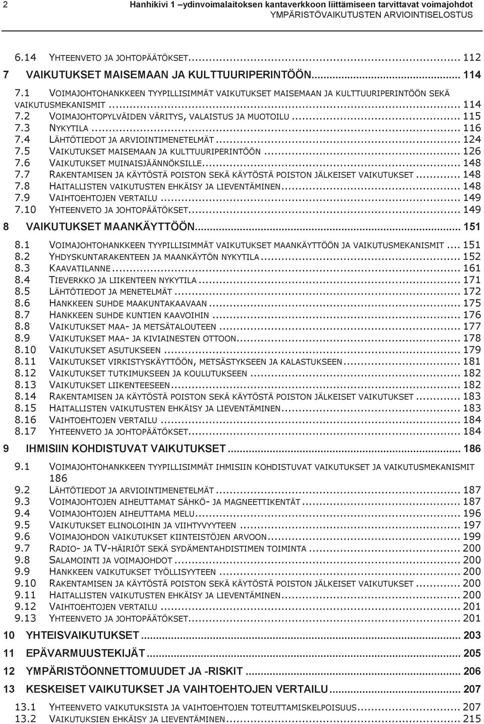 4 LÄHTÖTIEDOT JA ARVIOINTIMENETELMÄT... 124 7.5 VAIKUTUKSET MAISEMAAN JA KULTTUURIPERINTÖÖN... 126 7.6 VAIKUTUKSET MUINAISJÄÄNNÖKSILLE... 148 7.