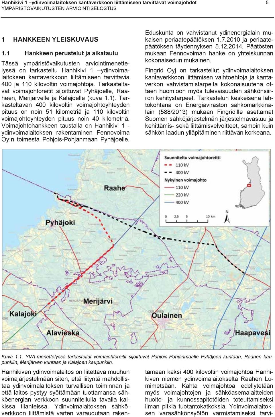 voimajohtoja. Tarkasteltavat voimajohtoreitit sijoittuvat Pyhäjoelle, Raaheen, Merijärvelle ja Kalajoelle (kuva 1.1).