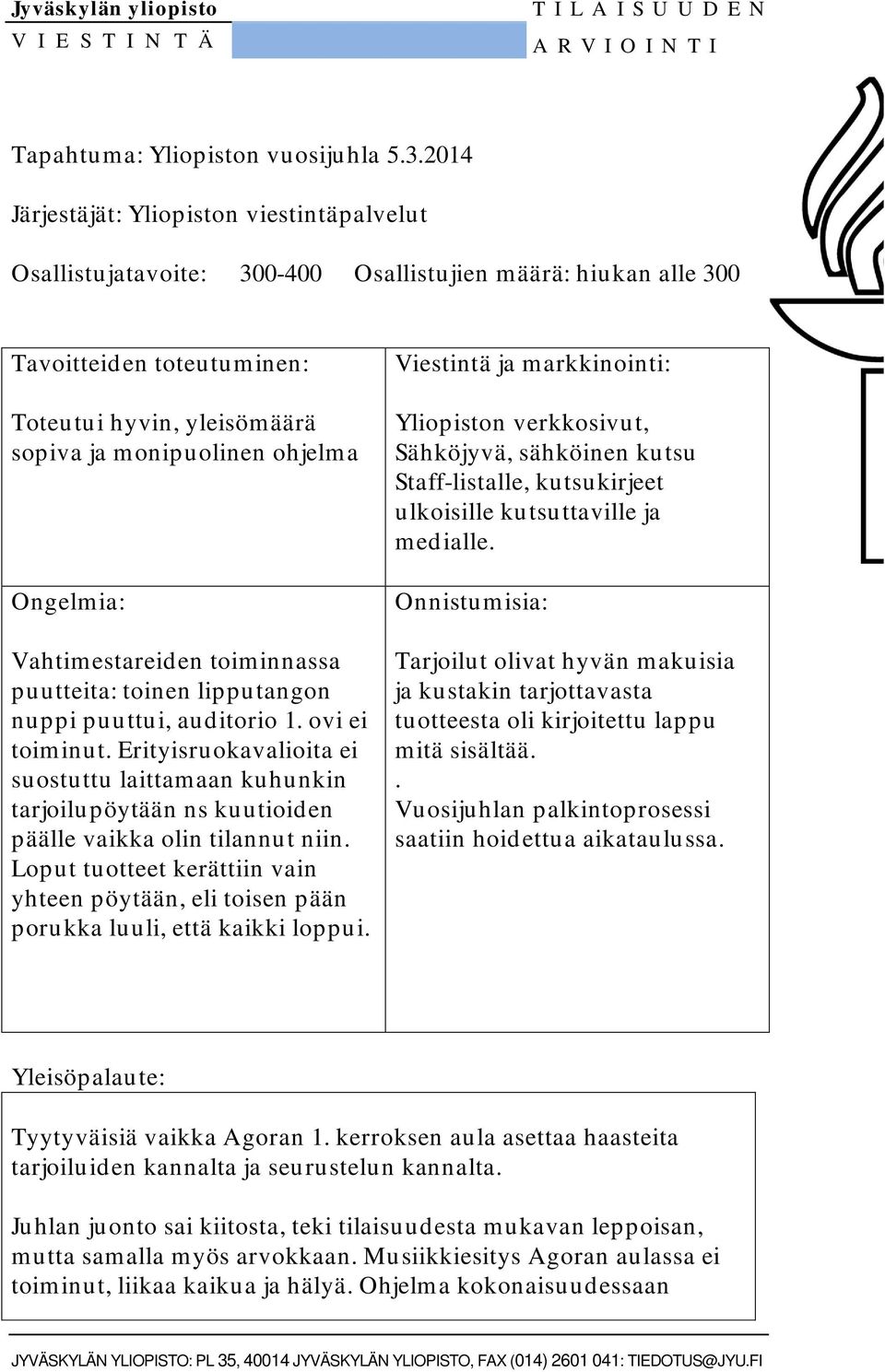 puutteita: toinen lipputangon nuppi puuttui, auditorio 1. ovi ei toiminut. Erityisruokavalioita ei suostuttu laittamaan kuhunkin tarjoilupöytään ns kuutioiden päälle vaikka olin tilannut niin.