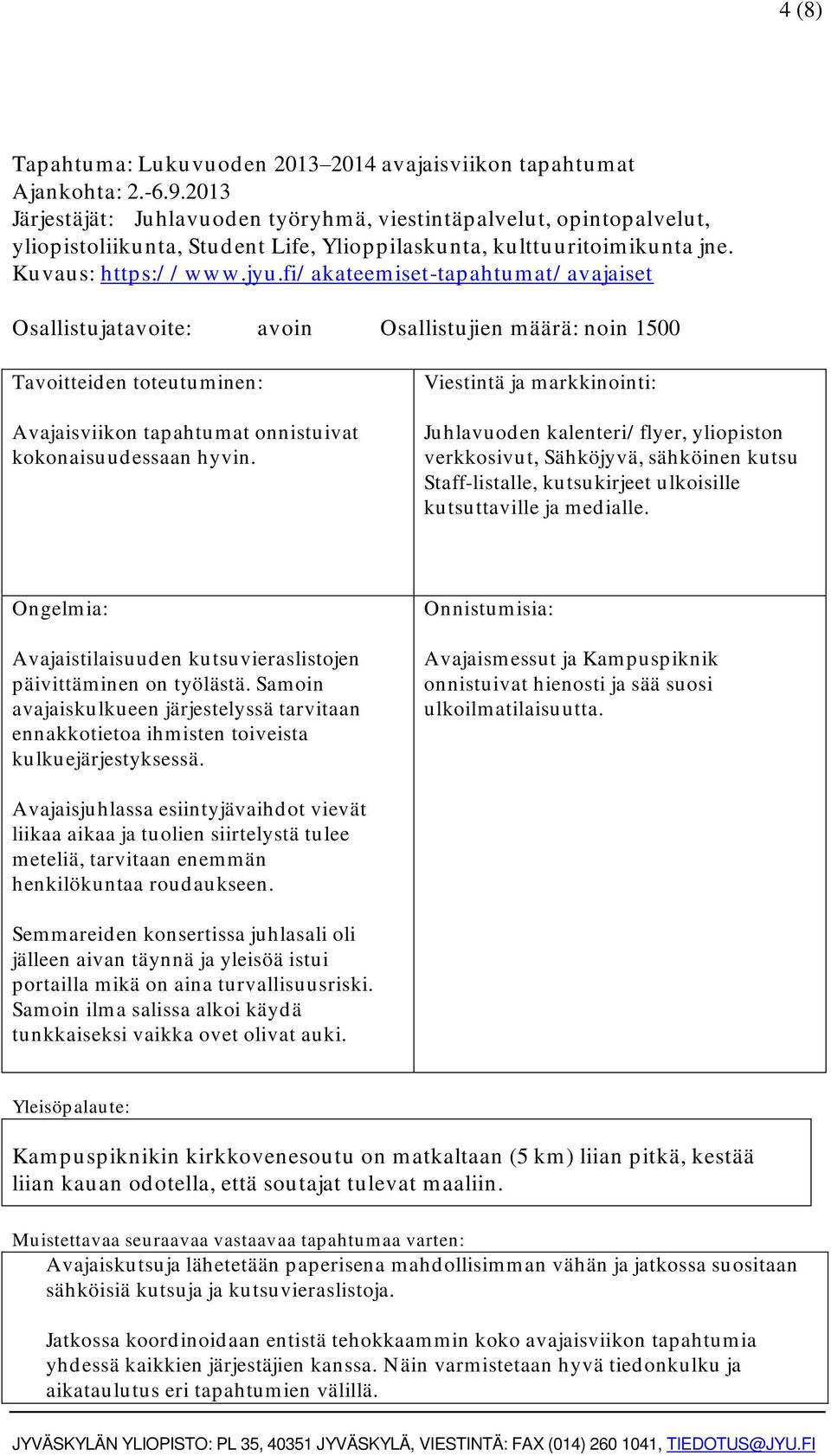 fi/ akateemiset-tapahtumat/ avajaiset Osallistujatavoite: avoin Osallistujien määrä: noin 1500 Avajaisviikon tapahtumat onnistuivat kokonaisuudessaan hyvin.