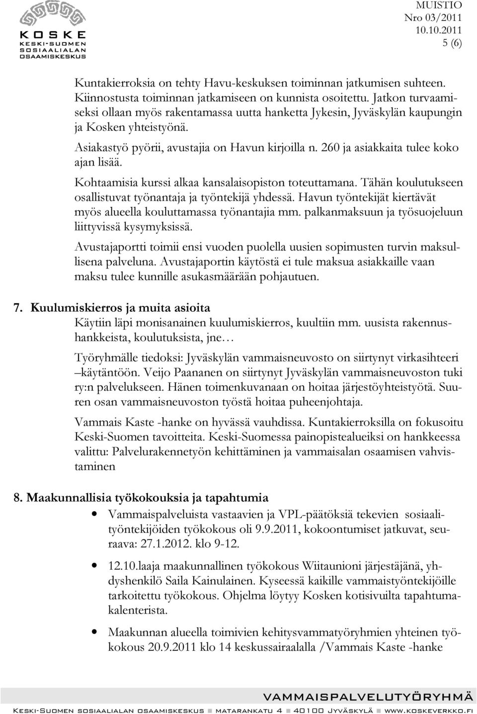 260 ja asiakkaita tulee koko ajan lisää. Kohtaamisia kurssi alkaa kansalaisopiston toteuttamana. Tähän koulutukseen osallistuvat työnantaja ja työntekijä yhdessä.