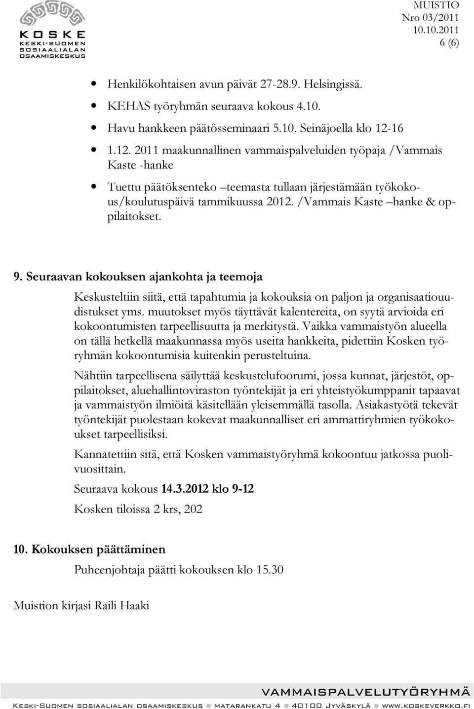 /Vammais Kaste hanke & oppilaitokset. 9. Seuraavan kokouksen ajankohta ja teemoja Keskusteltiin siitä, että tapahtumia ja kokouksia on paljon ja organisaatiouudistukset yms.