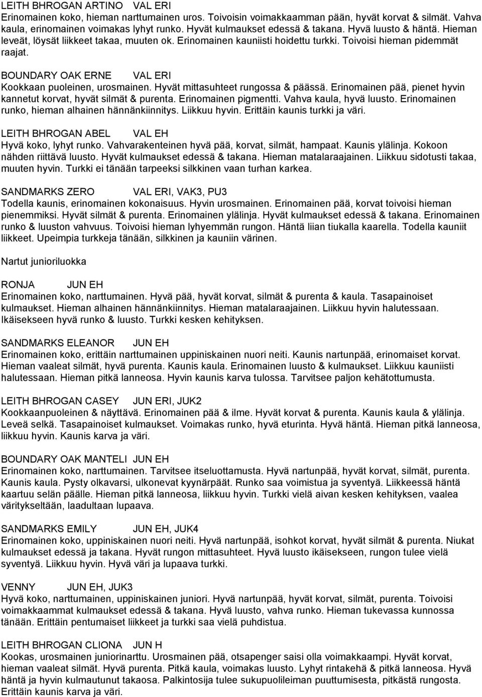 BOUNDARY OAK ERNE VAL ERI Kookkaan puoleinen, urosmainen. Hyvät mittasuhteet rungossa & päässä. Erinomainen pää, pienet hyvin kannetut korvat, hyvät silmät & purenta. Erinomainen pigmentti.