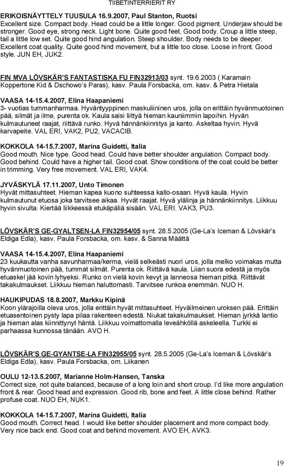 Loose in front. Good style. JUN EH, JUK2. FIN MVA LÖVSKÄR S FANTASTISKA FU FIN32913/03 synt. 19.6.2003 ( Karamain Koppertone Kid & Dschowo s Paras), kasv. Paula Forsbacka, om. kasv. & Petra Hietala VAASA 14-15.