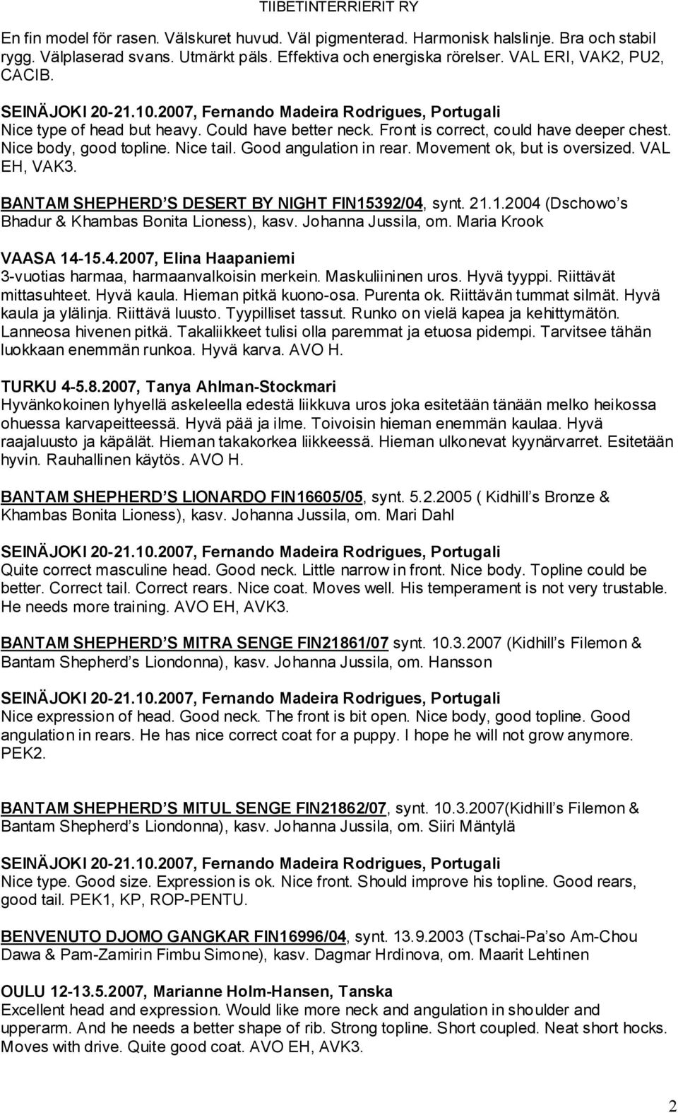 Good angulation in rear. Movement ok, but is oversized. VAL EH, VAK3. BANTAM SHEPHERD S DESERT BY NIGHT FIN15392/04, synt. 21.1.2004 (Dschowo s Bhadur & Khambas Bonita Lioness), kasv.