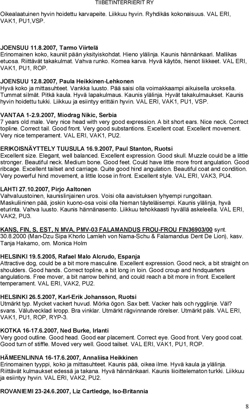 2007, Paula Heikkinen-Lehkonen Hyvä koko ja mittasuhteet. Vankka luusto. Pää saisi olla voimakkaampi aikuisella uroksella. Tummat silmät. Pitkä kaula. Hyvä lapakulmaus. Kaunis ylälinja.