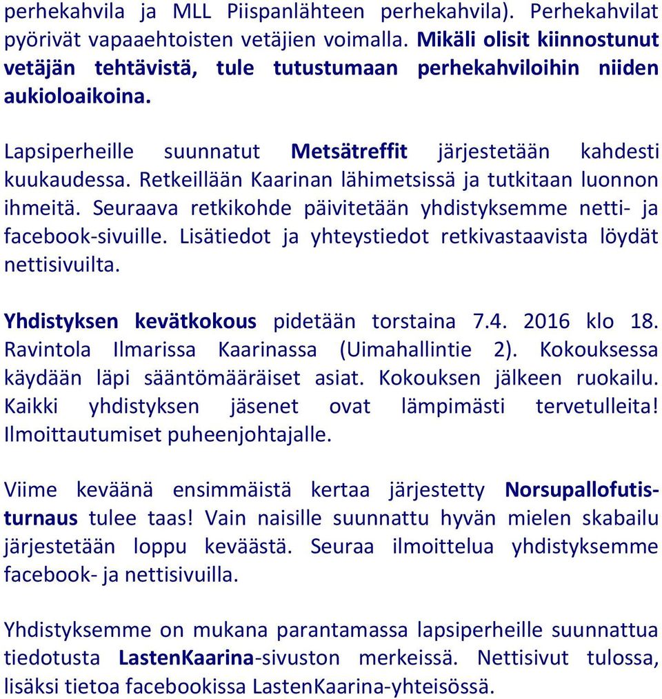 Retkeillään Kaarinan lähimetsissä ja tutkitaan luonnon ihmeitä. Seuraava retkikohde päivitetään yhdistyksemme netti- ja facebook-sivuille.