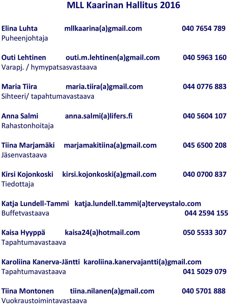 com 045 6500 208 Jäsenvastaava Kirsi Kojonkoski kirsi.kojonkoski(a)gmail.com 040 0700 837 Tiedottaja Katja Lundell-Tammi katja.lundell.tammi(a)terveystalo.