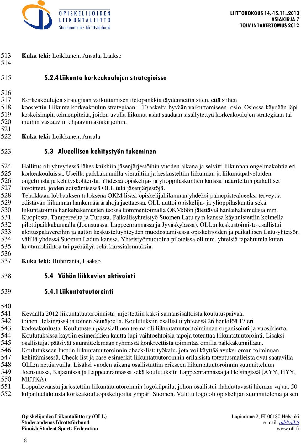 vaikuttamiseen -osio. Osiossa käydään läpi keskeisimpiä toimenpiteitä, joiden avulla liikunta-asiat saadaan sisällytettyä korkeakoulujen strategiaan tai muihin vastaaviin ohjaaviin asiakirjoihin.