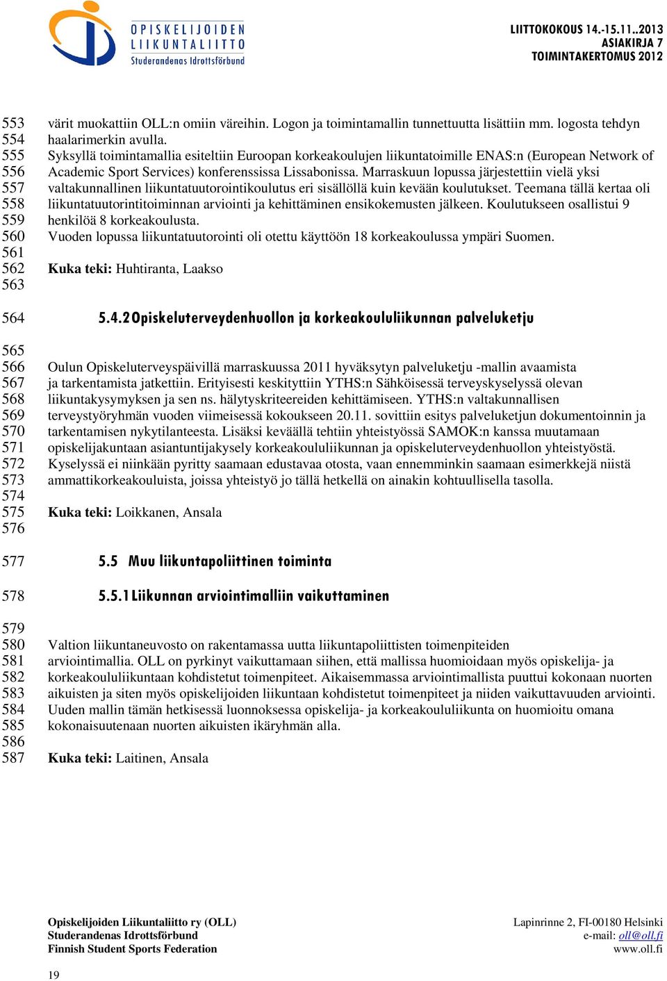 Syksyllä toimintamallia esiteltiin Euroopan korkeakoulujen liikuntatoimille ENAS:n (European Network of Academic Sport Services) konferenssissa Lissabonissa.