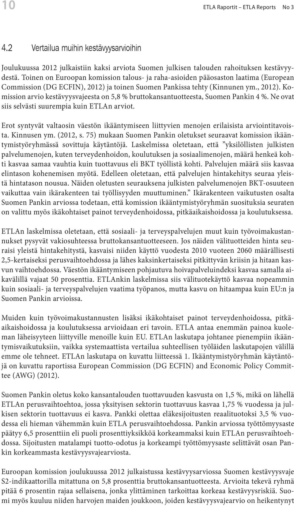 Ne ovat siis selvästi suurempia kuin ETLAn arviot. Erot syntyvät valtaosin väestön ikääntymiseen liittyvien menojen erilaisista arviointitavoista. Kinnusen ym. (2012, s.