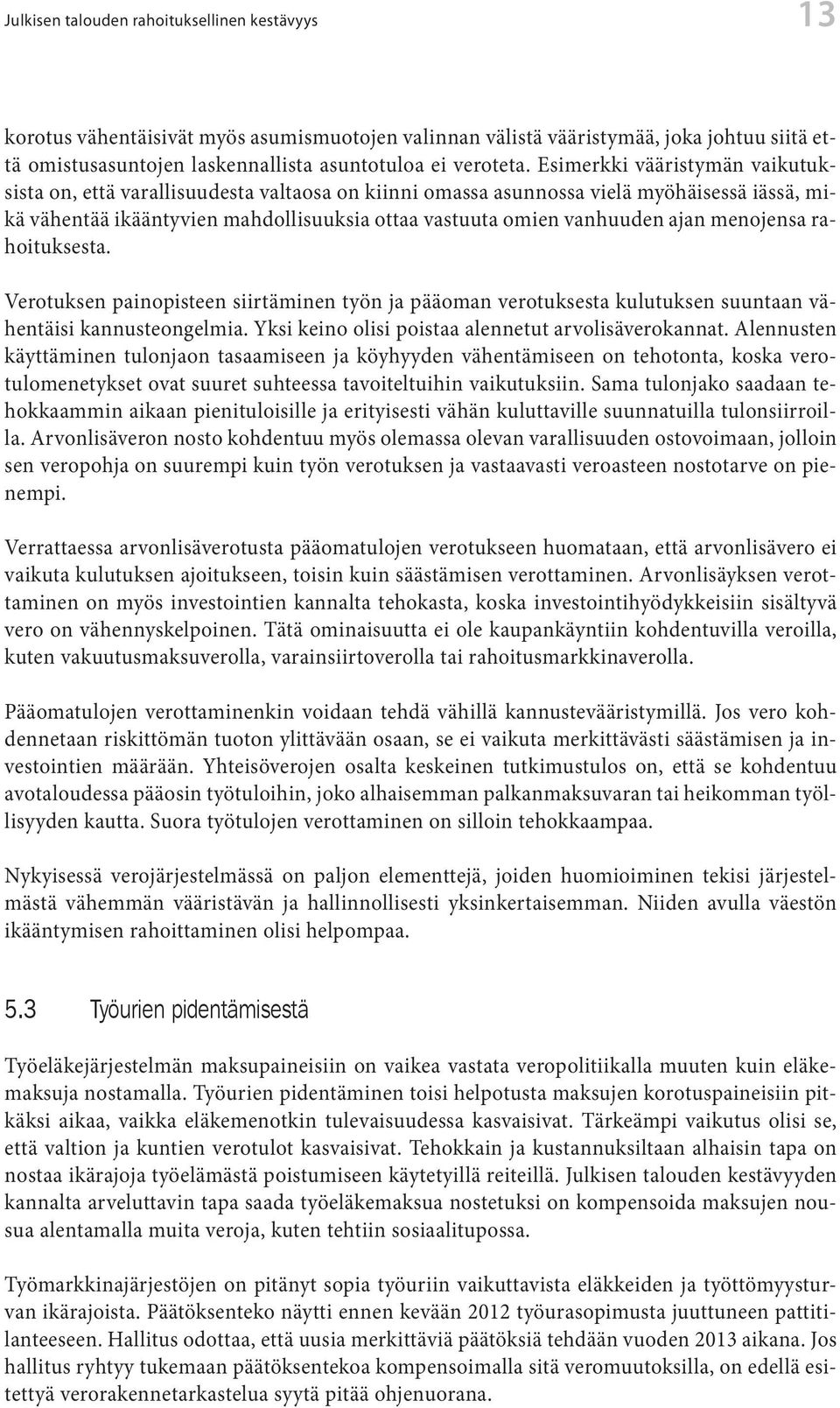 menojensa rahoituksesta. Verotuksen painopisteen siirtäminen työn ja pääoman verotuksesta kulutuksen suuntaan vähentäisi kannusteongelmia. Yksi keino olisi poistaa alennetut arvolisäverokannat.