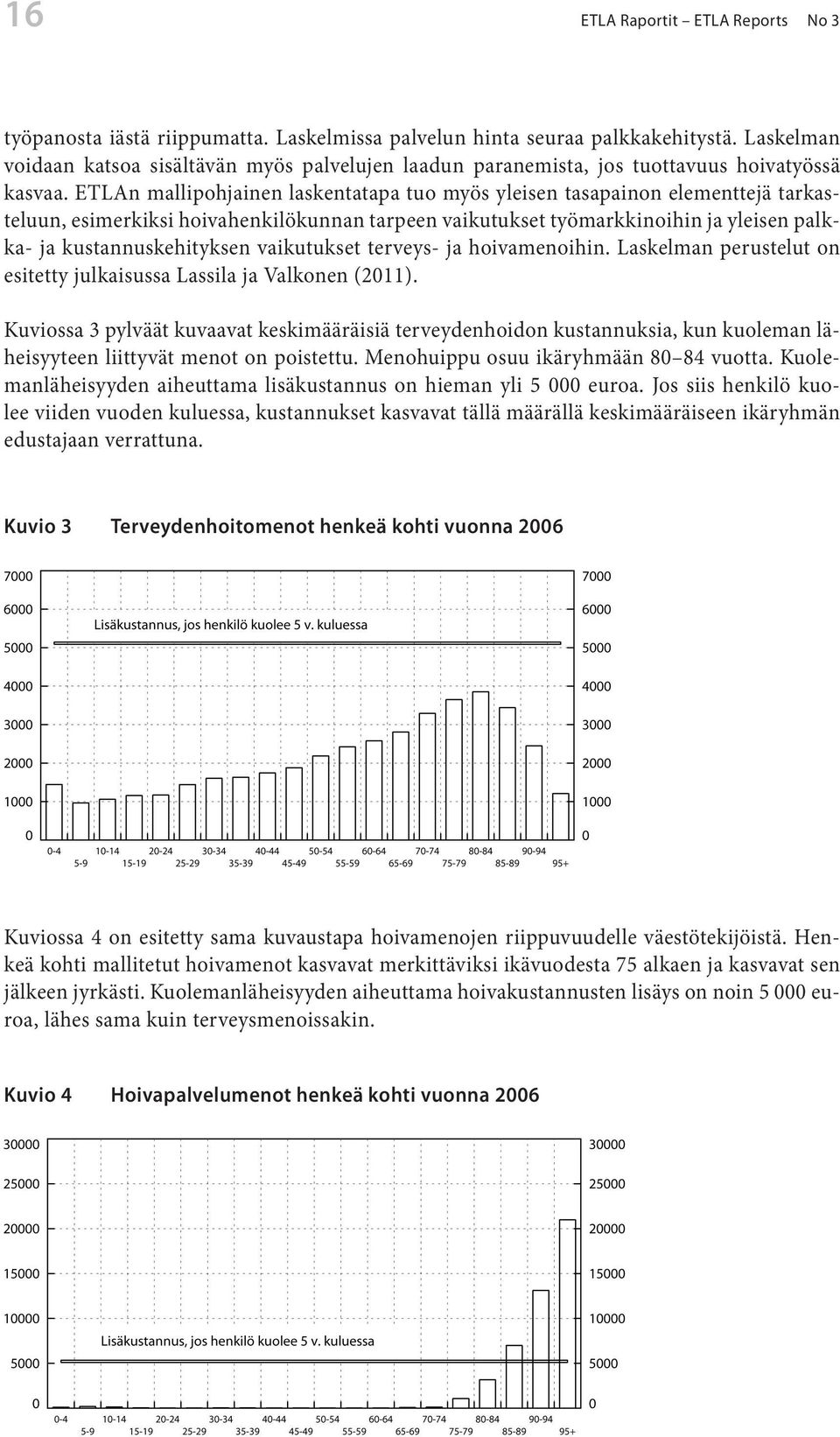 ETLAn mallipohjainen laskentatapa tuo myös yleisen tasapainon elementtejä tarkasteluun, esimerkiksi hoivahenkilökunnan tarpeen vaikutukset työmarkkinoihin ja yleisen palkka- ja kustannuskehityksen