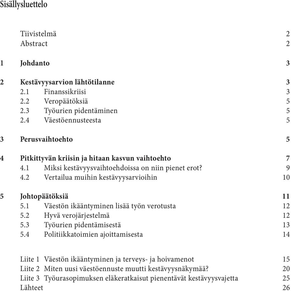 2 Vertailua muihin kestävyysarvioihin 10 5 Johtopäätöksiä 11 5.1 Väestön ikääntyminen lisää työn verotusta 12 5.2 Hyvä verojärjestelmä 12 5.3 Työurien pidentämisestä 13 5.