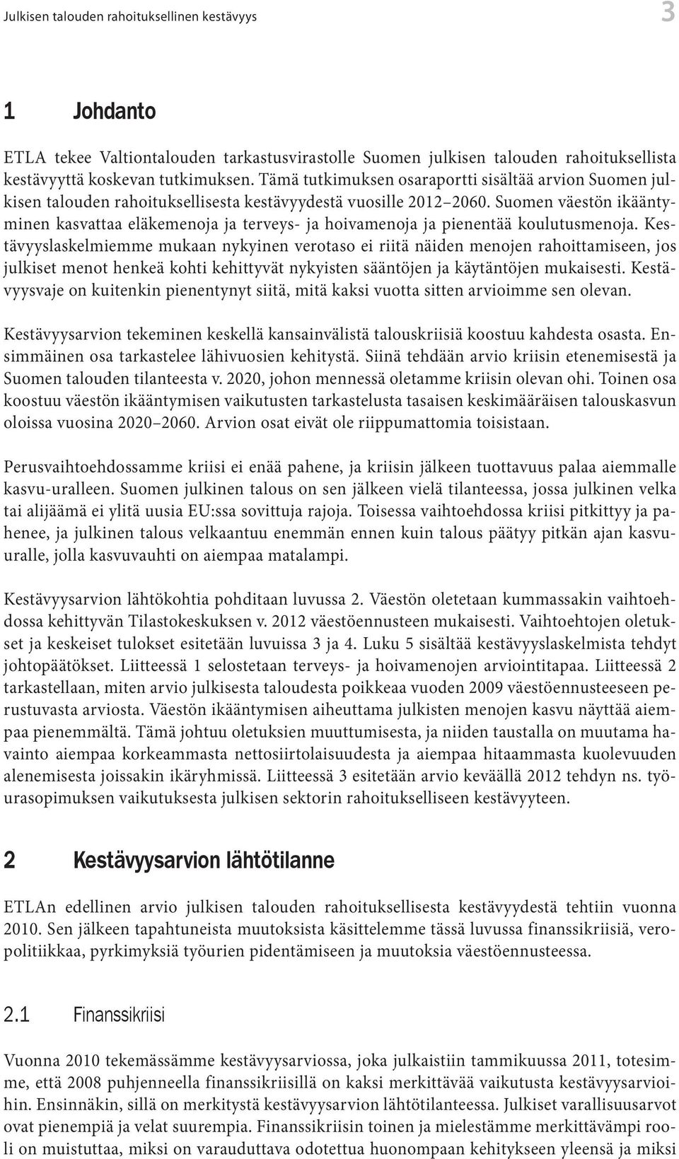 Suomen väestön ikääntyminen kasvattaa eläkemenoja ja terveys- ja hoivamenoja ja pienen tää koulutusmenoja.