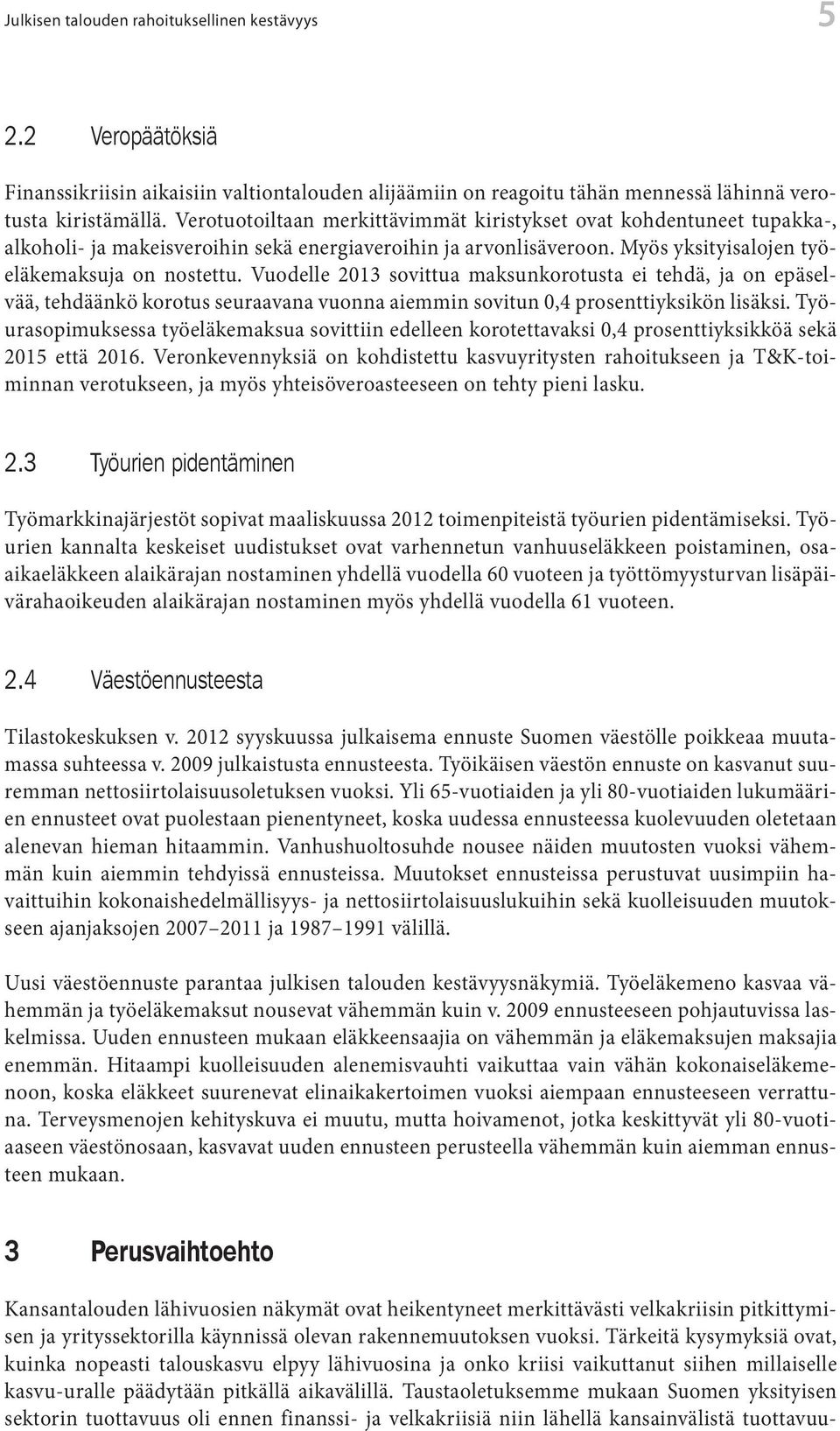 Vuodelle 2013 sovittua maksunkorotusta ei tehdä, ja on epäselvää, tehdäänkö korotus seuraavana vuonna aiemmin sovitun 0,4 prosenttiyksikön lisäksi.